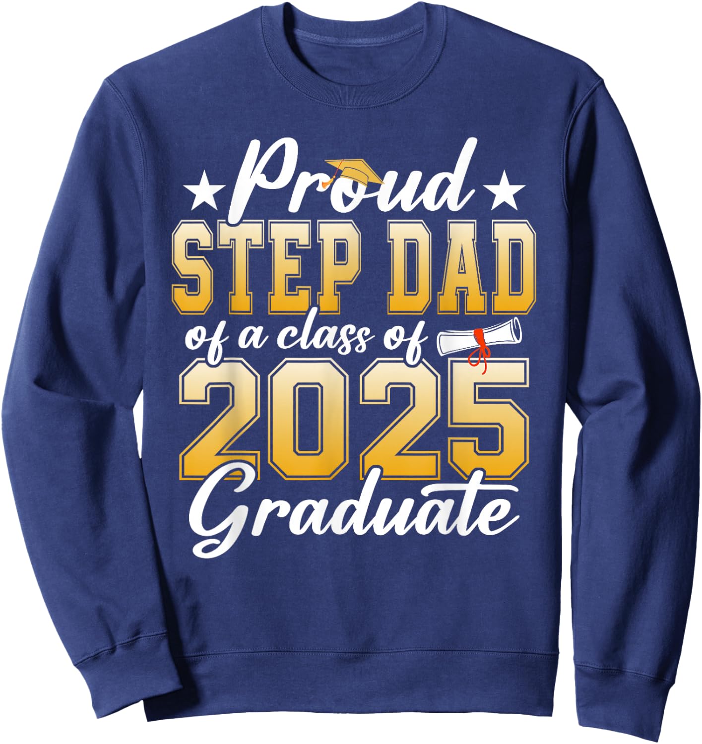Proud Step Dad Of A Class Of 2025 Graduate Senior Graduation Sweatshirt - Sweatshirt | Navy