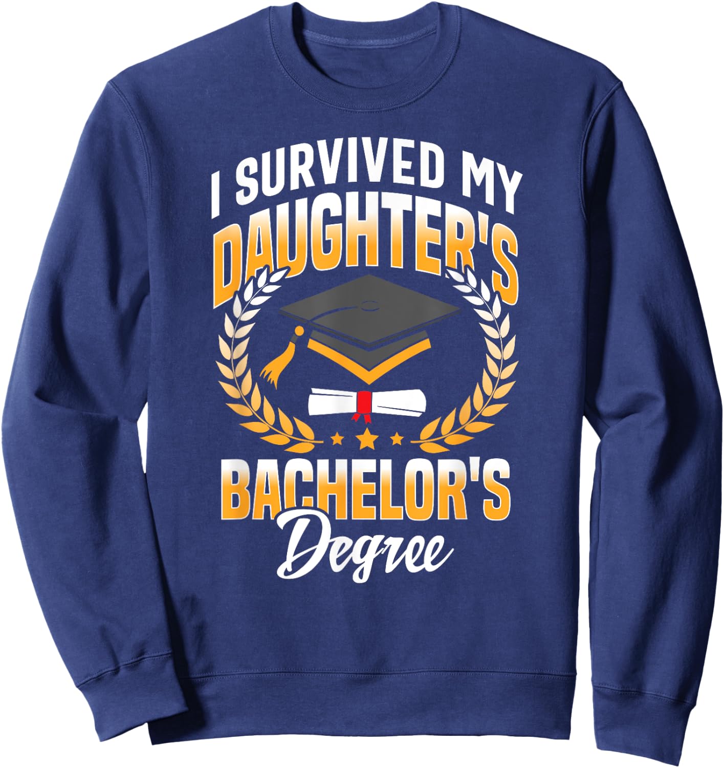 I Survived My Daughters Bachelor's Degree Gifts Sweatshirt - Sweatshirt | Navy