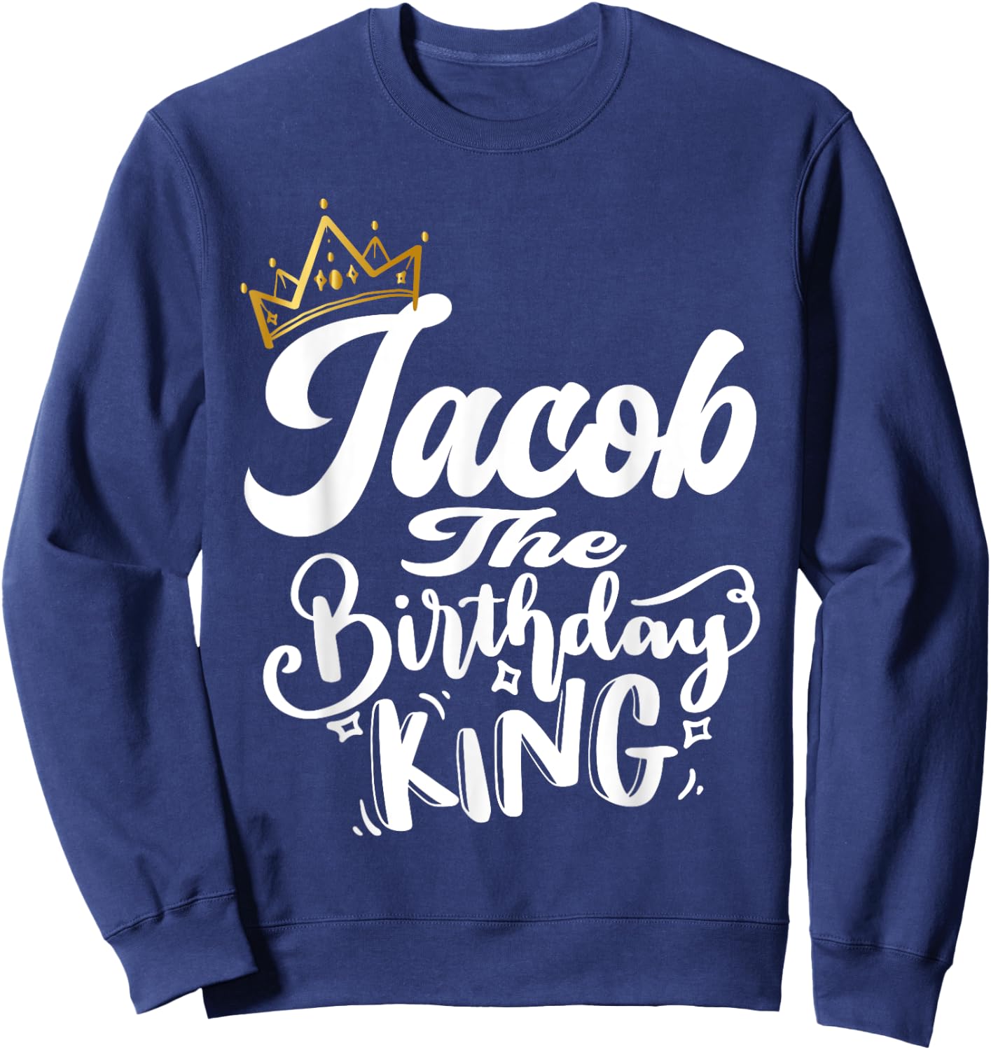 Jacob The Birthday King Happy Birthday Shirt Men Boys Teens Sweatshirt - Sweatshirt | Navy