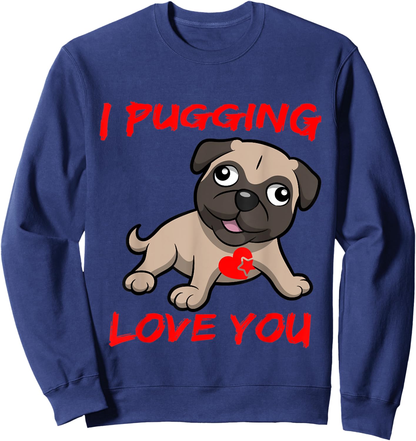 I Pugging Love You Shirt Sweatshirt - Sweatshirt | Navy