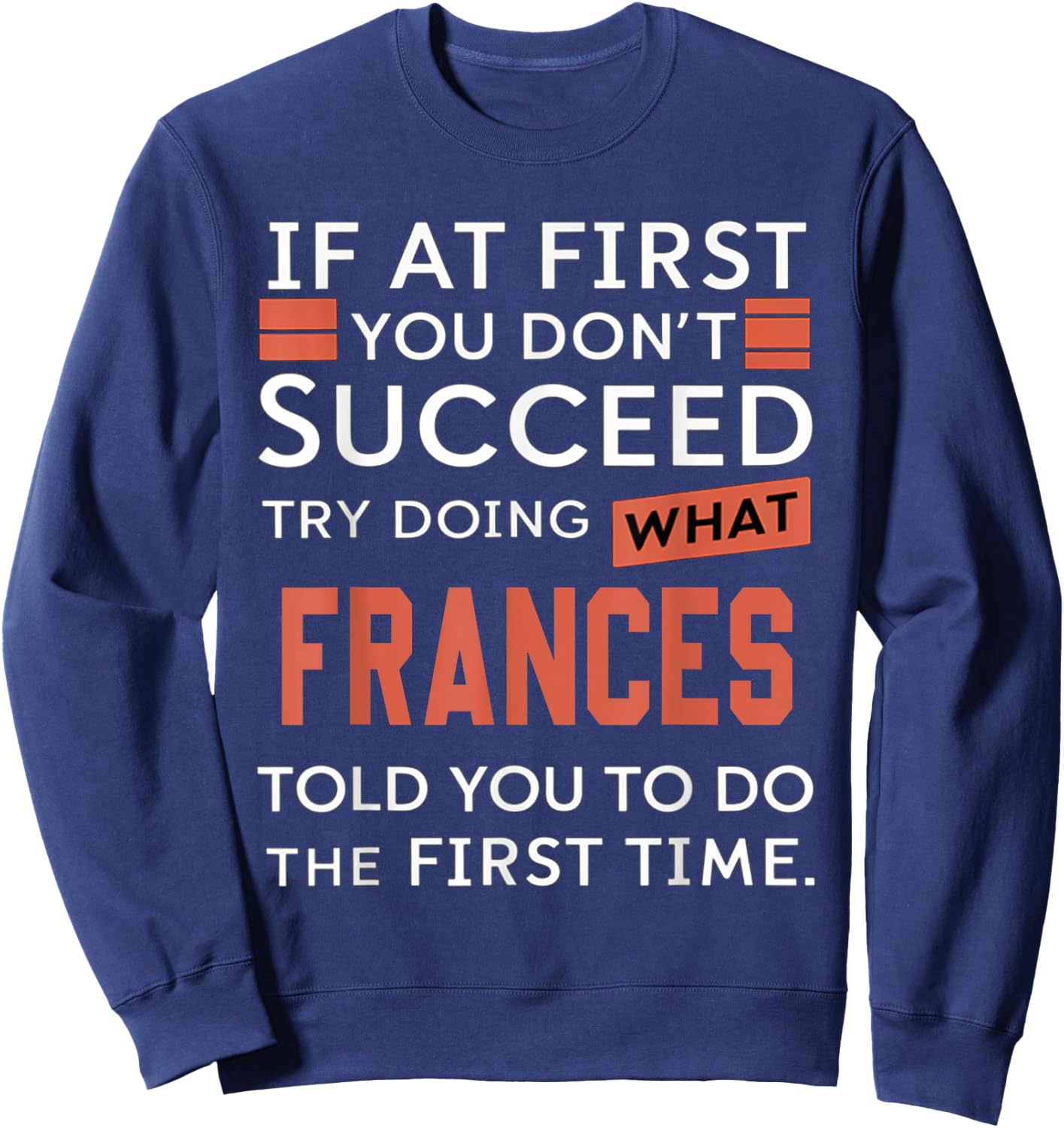 If At First You Don't Succeed Try Doing What Frances Sweatshirt - Sweatshirt | Navy