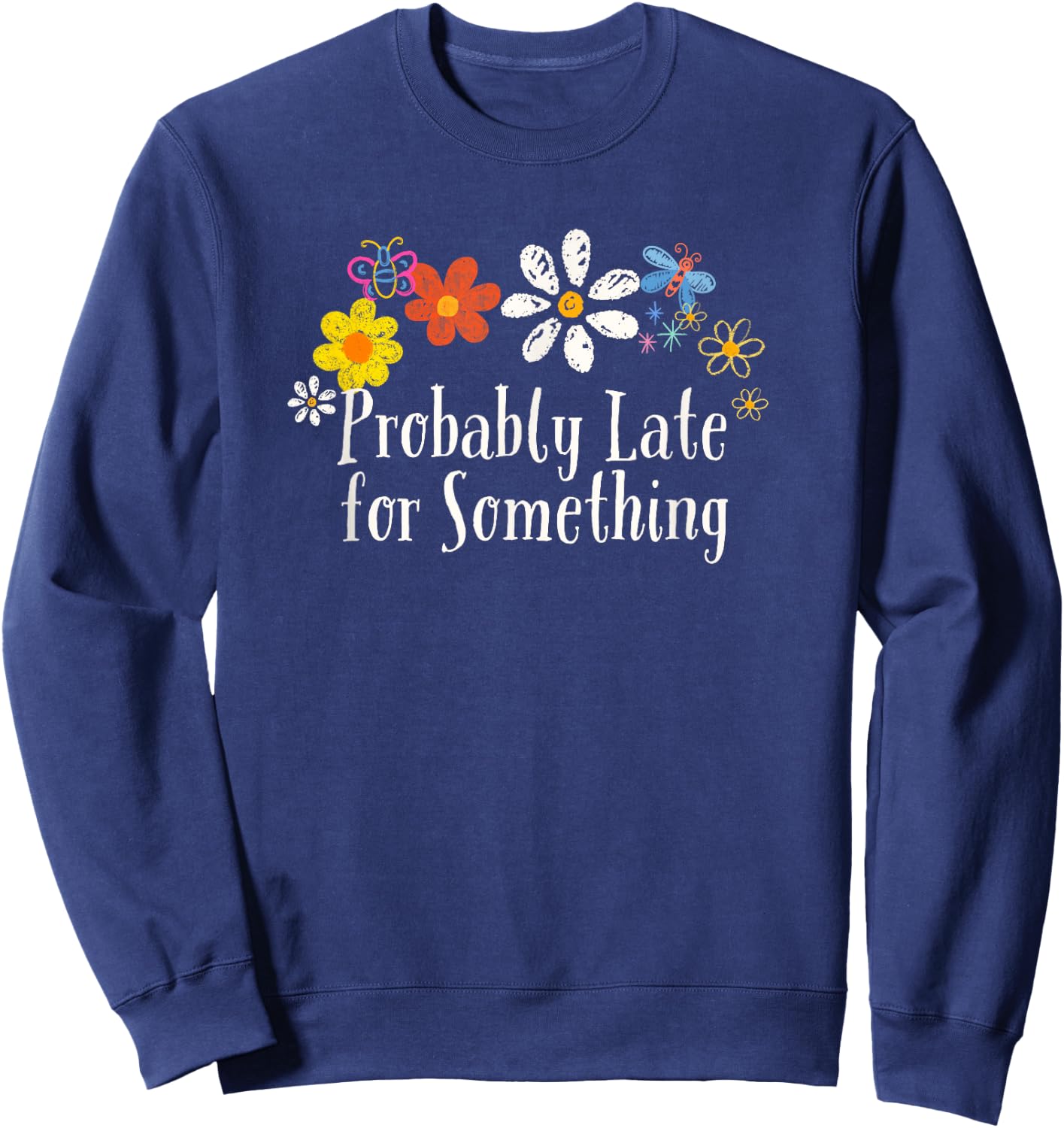 Floral Artwork Art, Probably Late for Something Saying Sweatshirt - Sweatshirt | Navy