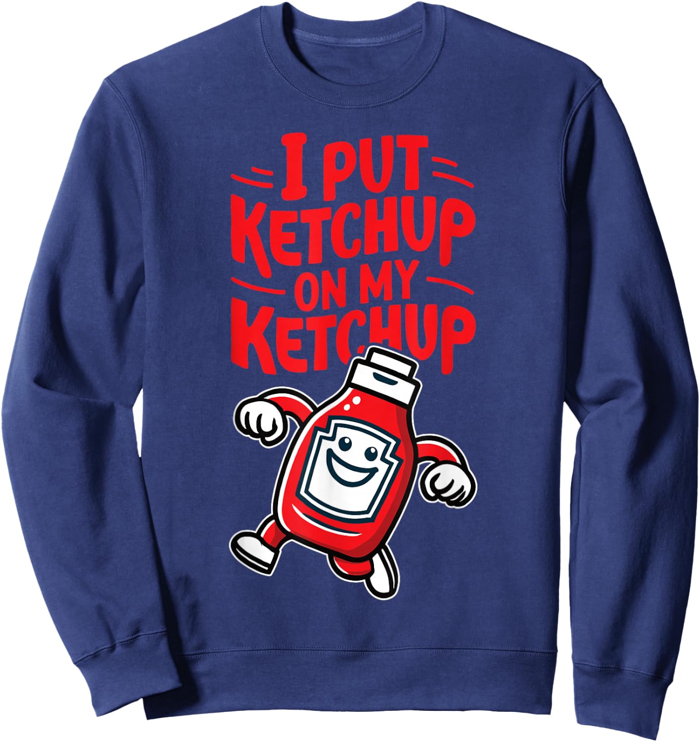 I Put Ketchup on my Ketchup Funny Ketchup Lover Sweatshirt - Sweatshirt | Navy