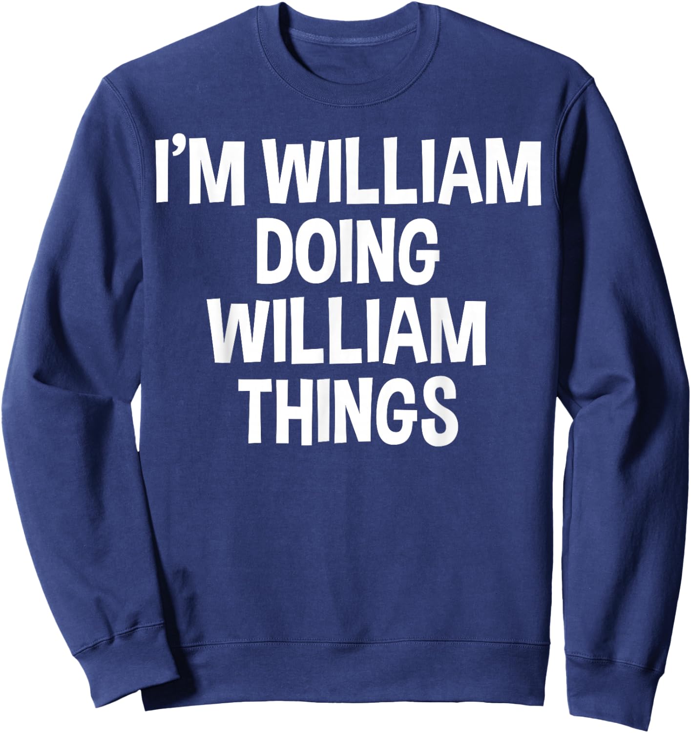 I'm William Doing William Things Funny Saying Sweatshirt - Sweatshirt | Navy