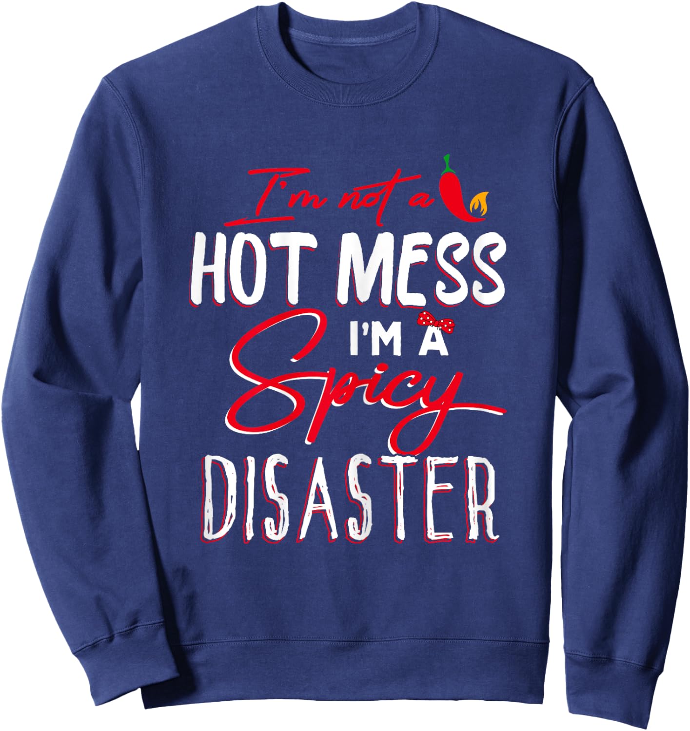 I'm Not a Hot Mess I Am a Spicy Disaster Funny Chili Saying Sweatshirt - Sweatshirt | Navy