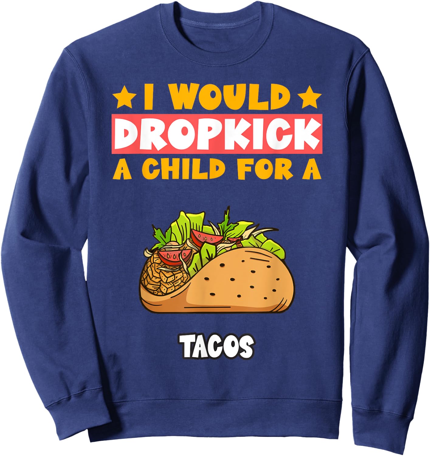 I Will Dropkick A Child For A Tacos Food Sweatshirt - Sweatshirt | Navy