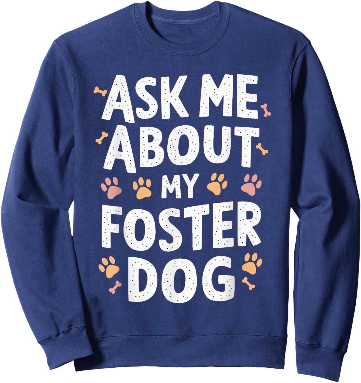 Ask Me About My Foster Dog Sweatshirt - Sweatshirt | Navy
