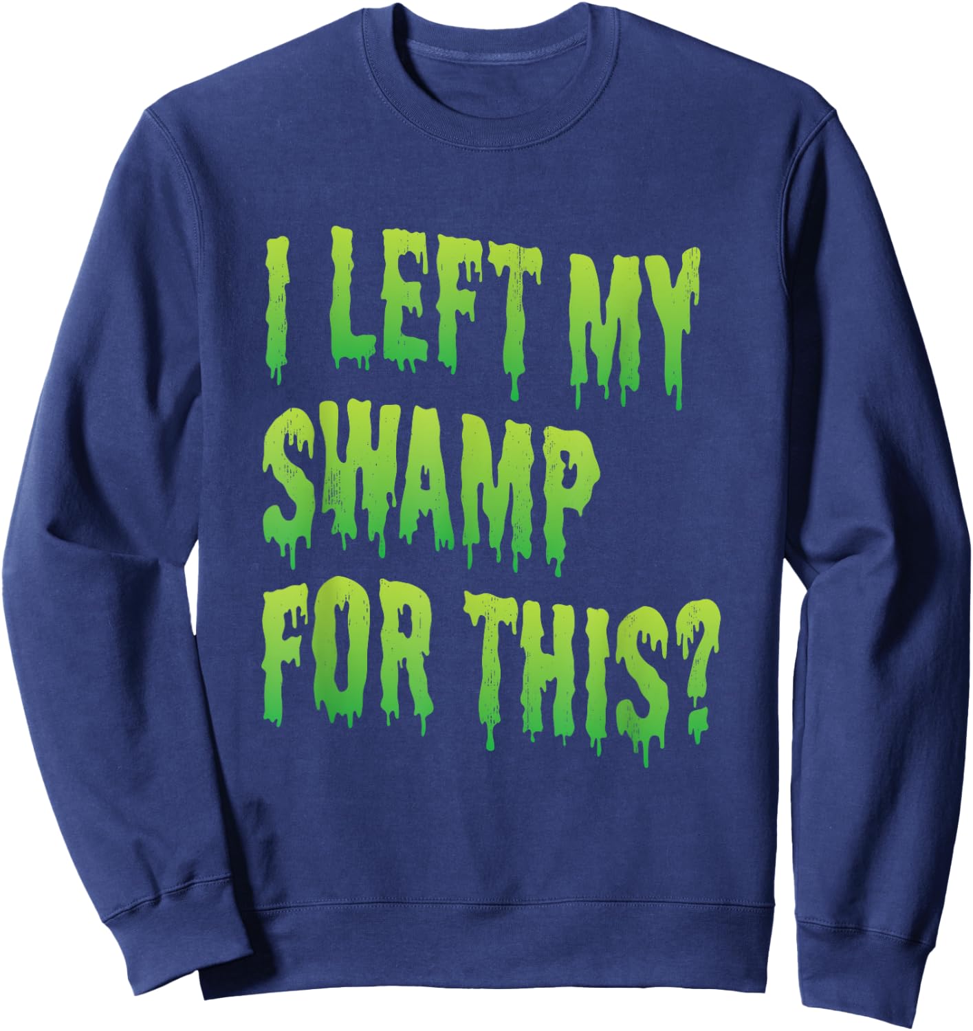 I left my swamp for this? - Swamp creature Halloween Sweatshirt - Sweatshirt | Navy