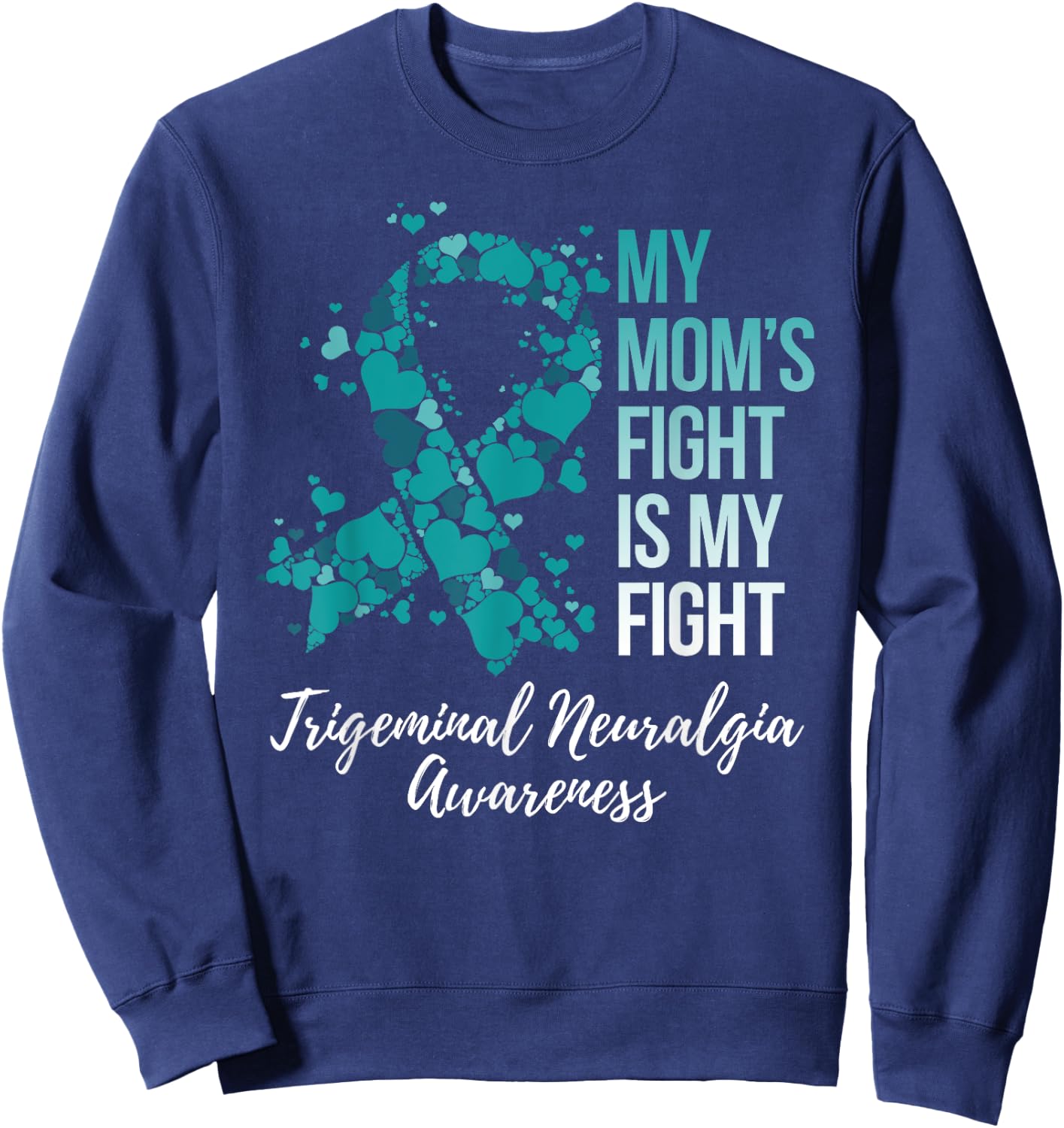My Mom’s Fight Is My Fight Trigeminal Neuralgia Awareness Sweatshirt - Sweatshirt | Navy