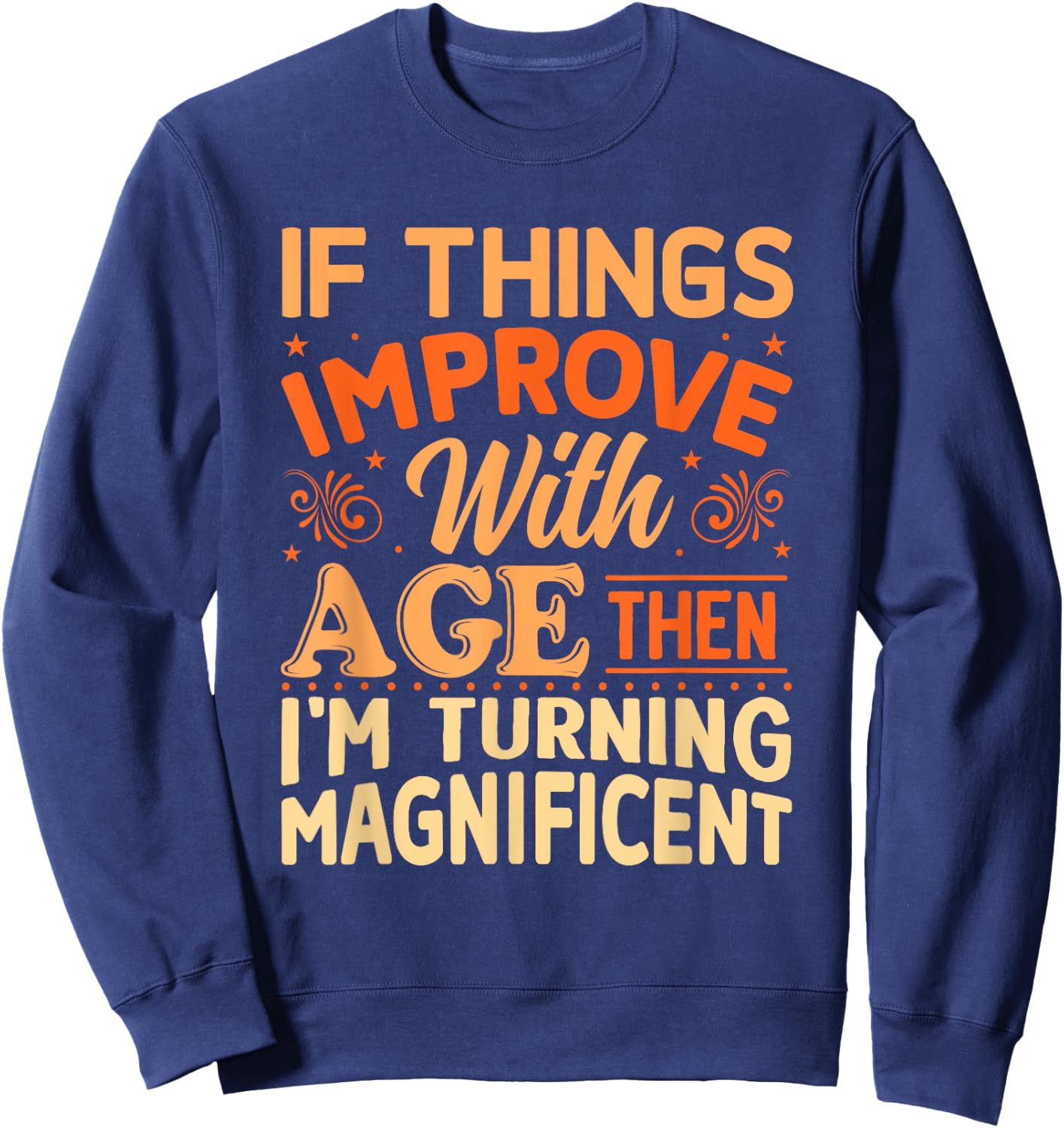If things get better with Age then I'm Magnificent Sweatshirt - Sweatshirt | Navy