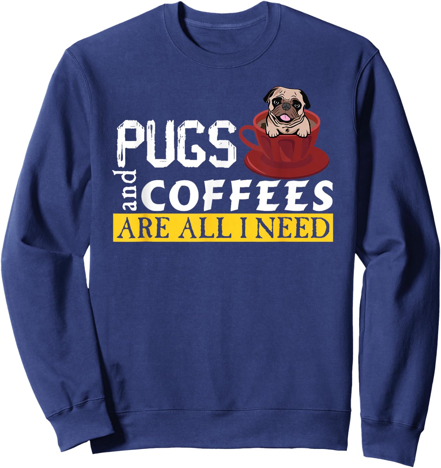 I Love My Pugs And Coffees Are All I Need, Love Dog, Puglie Sweatshirt - Sweatshirt | Navy