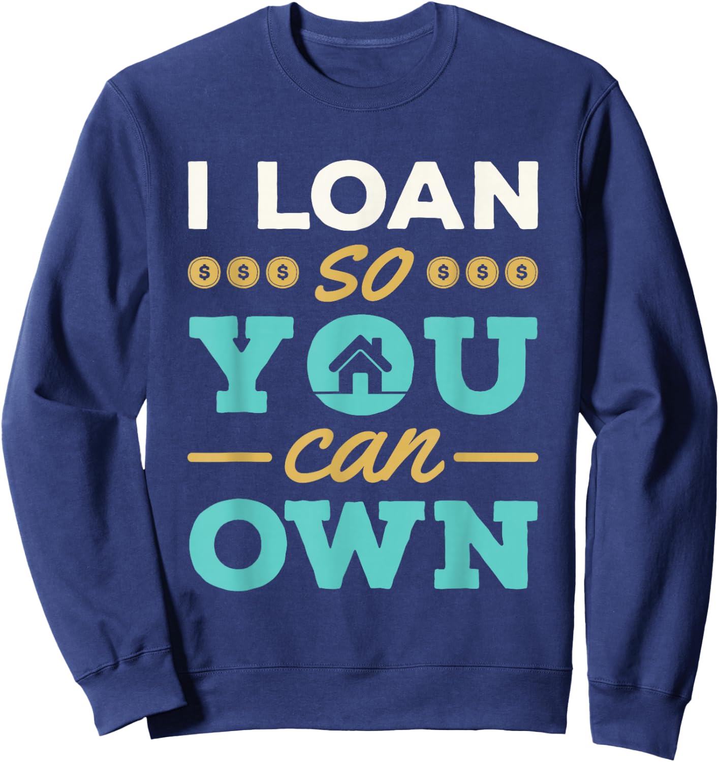 I Loan So You Can Own Mortgage Lender Loan Officer Sweatshirt - Sweatshirt | Navy