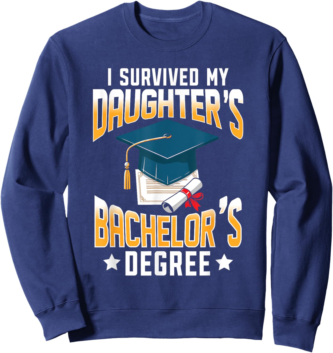 I Survived My Daughters Bachelor's Degree Graduation Gifts Sweatshirt - Sweatshirt | Navy
