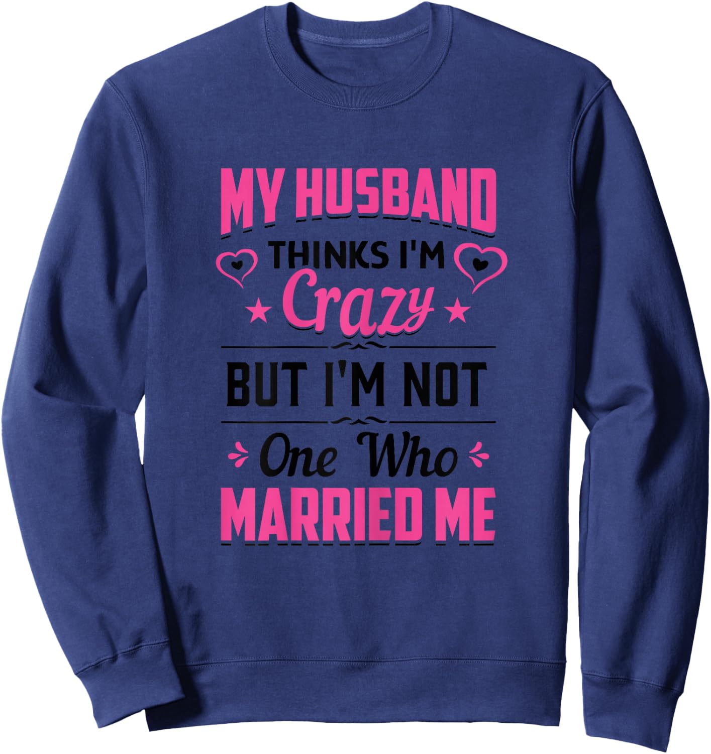 My Husband Thinks I'm Crazy But I'm Not One Who Married Me Sweatshirt - Sweatshirt | Navy