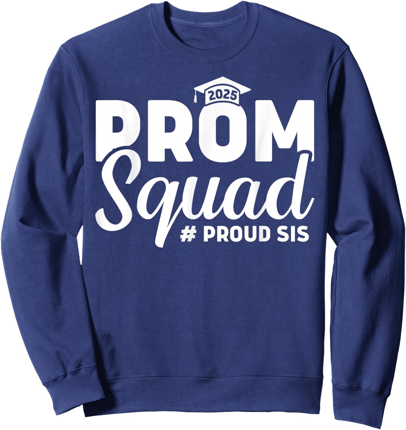 Prom Squad 2025 Proud Sister Sis Graduate Prom Class Of 2025 Sweatshirt - Sweatshirt | Navy