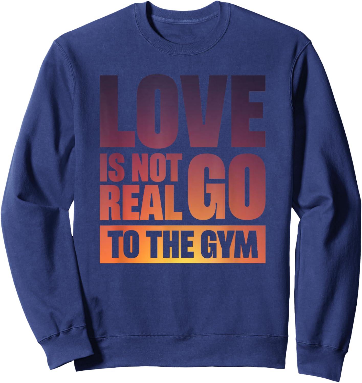 Love Is Not Real Go To The Gym Sweatshirt - Sweatshirt | Navy