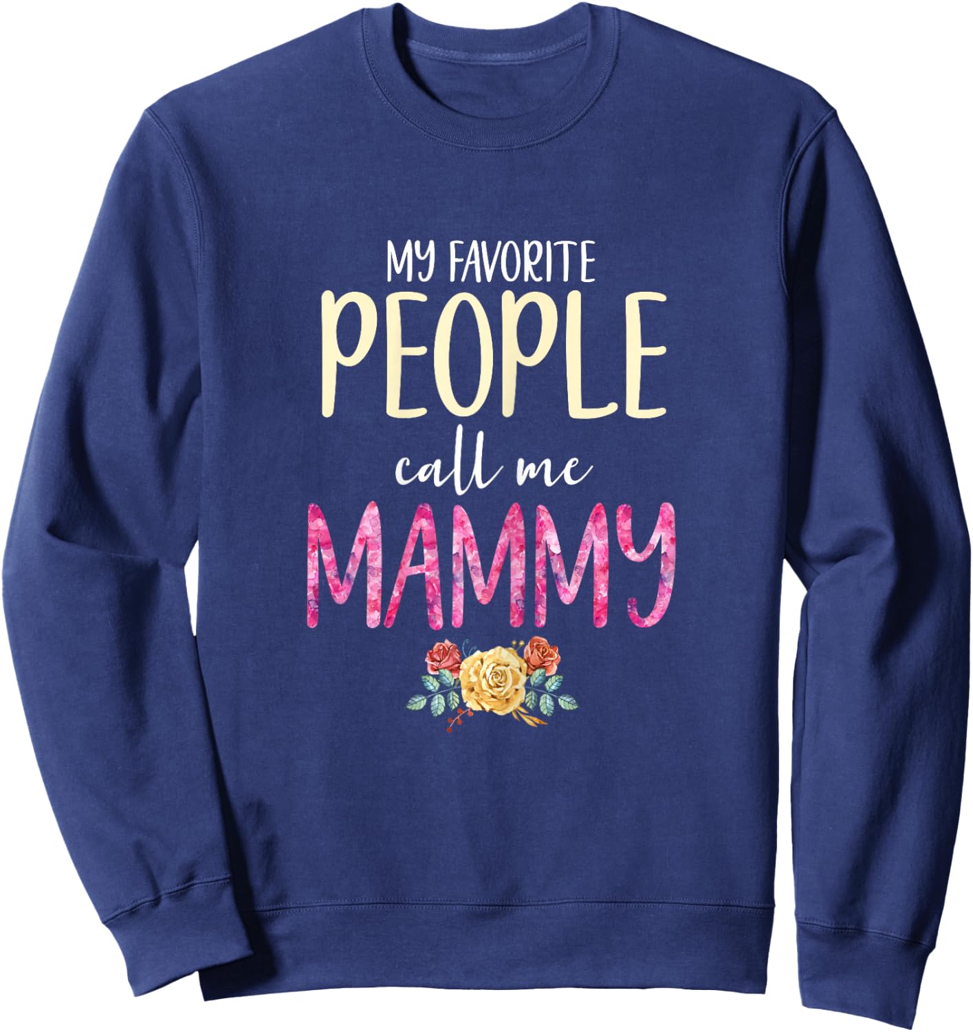 My Favorite People Call Me Mammy Floral Grandma Flowers Sweatshirt - Sweatshirt | Navy