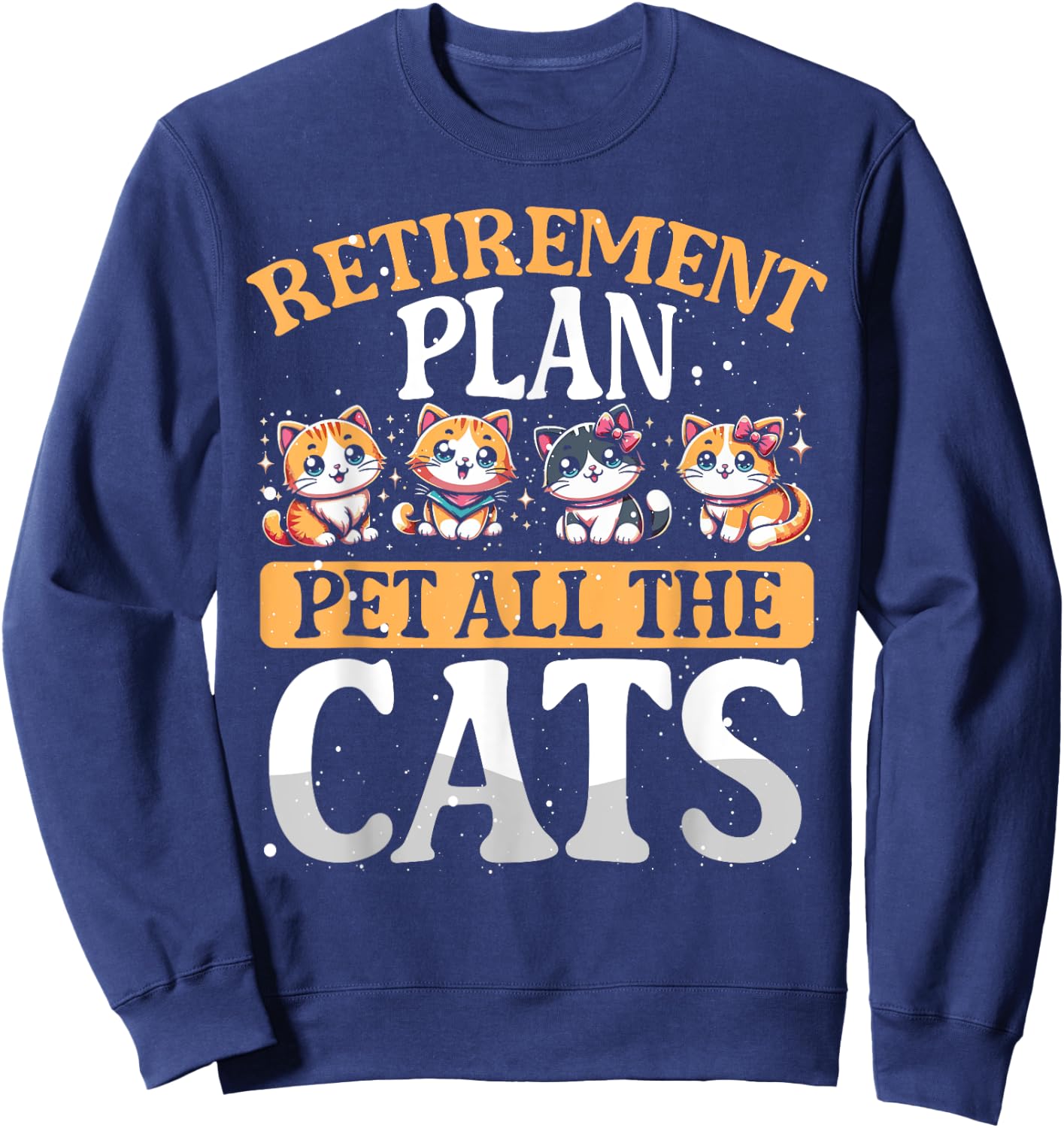 Funny Retiree Gift Retirement Plan Pet All The Cats Sweatshirt - Sweatshirt | Navy