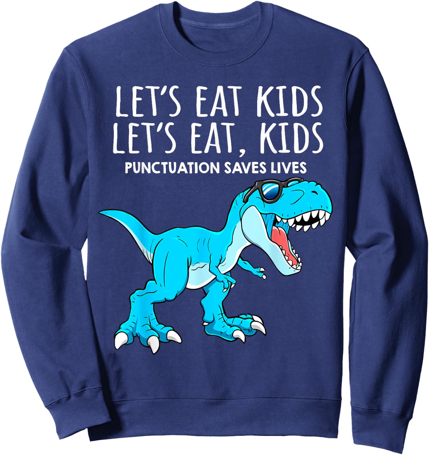 Funny Lets Eat Kids Punctuation Saves Lives Dinosaur Trex Sweatshirt - Sweatshirt | Navy