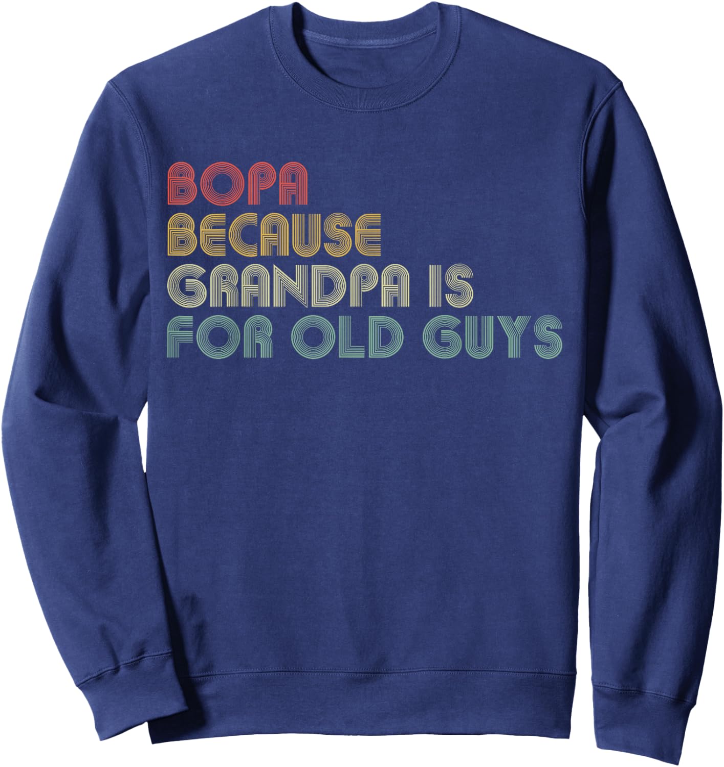Bopa Because Grandpa Is For Old Guys Funny Father's Day Sweatshirt - Sweatshirt | Navy