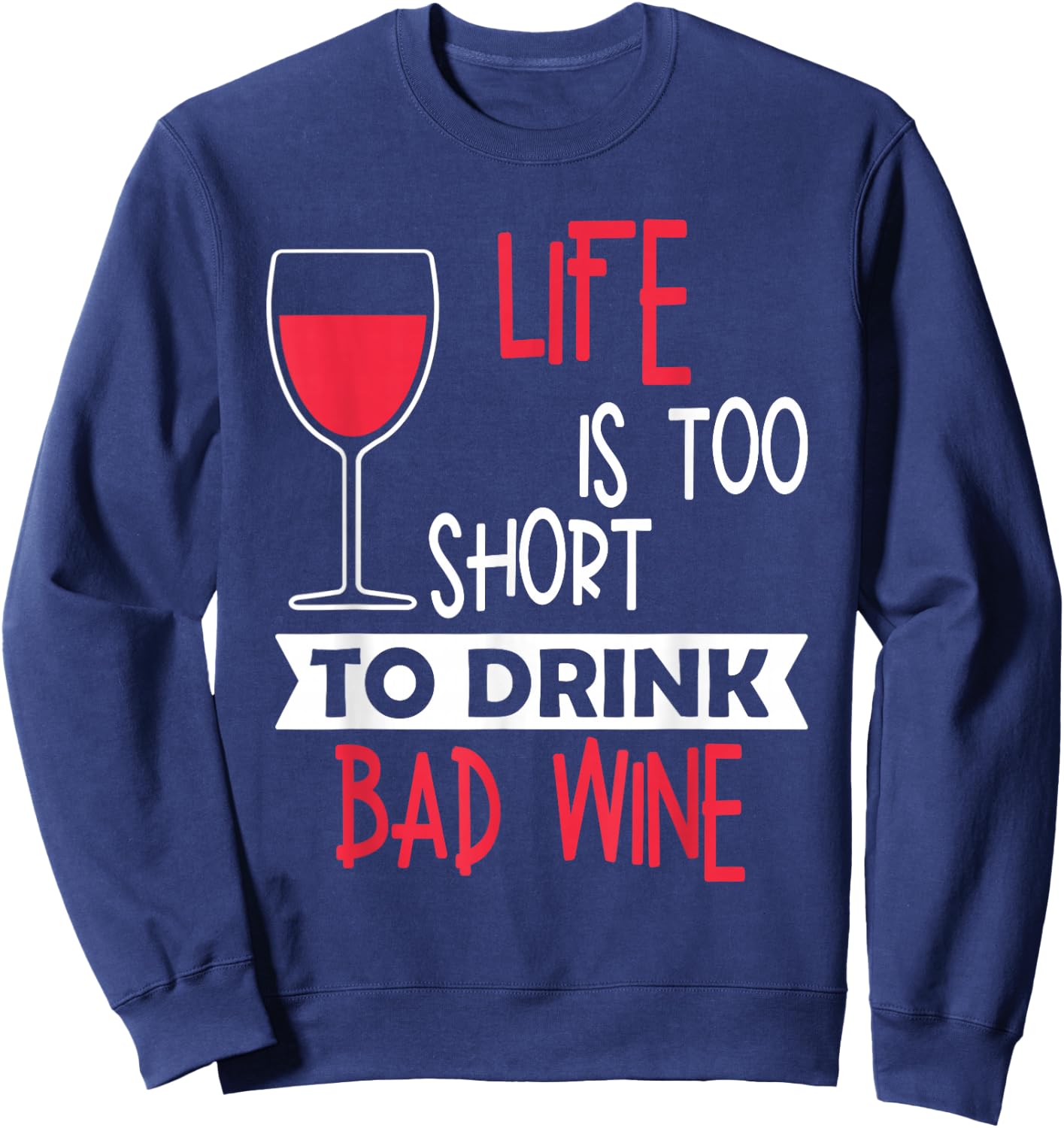 Life Is Too Short To Drink Bad Wine Novelty Vintage T Shirt Sweatshirt - Sweatshirt | Navy
