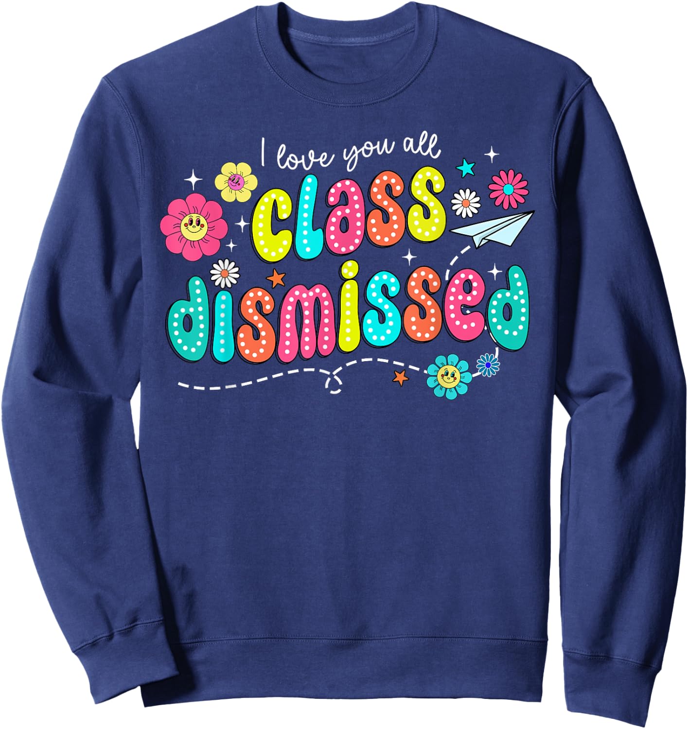 I Love You All Class Dismissed Teacher Last Day of School Sweatshirt - Sweatshirt | Navy