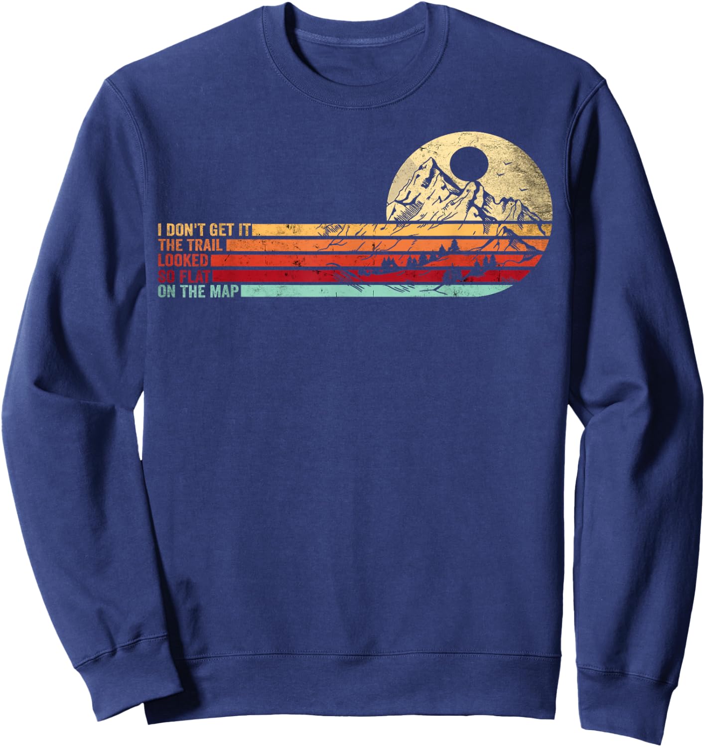 Retro Funny Hikers Quote The Trail Looked So Flat On The Map Sweatshirt - Sweatshirt | Navy
