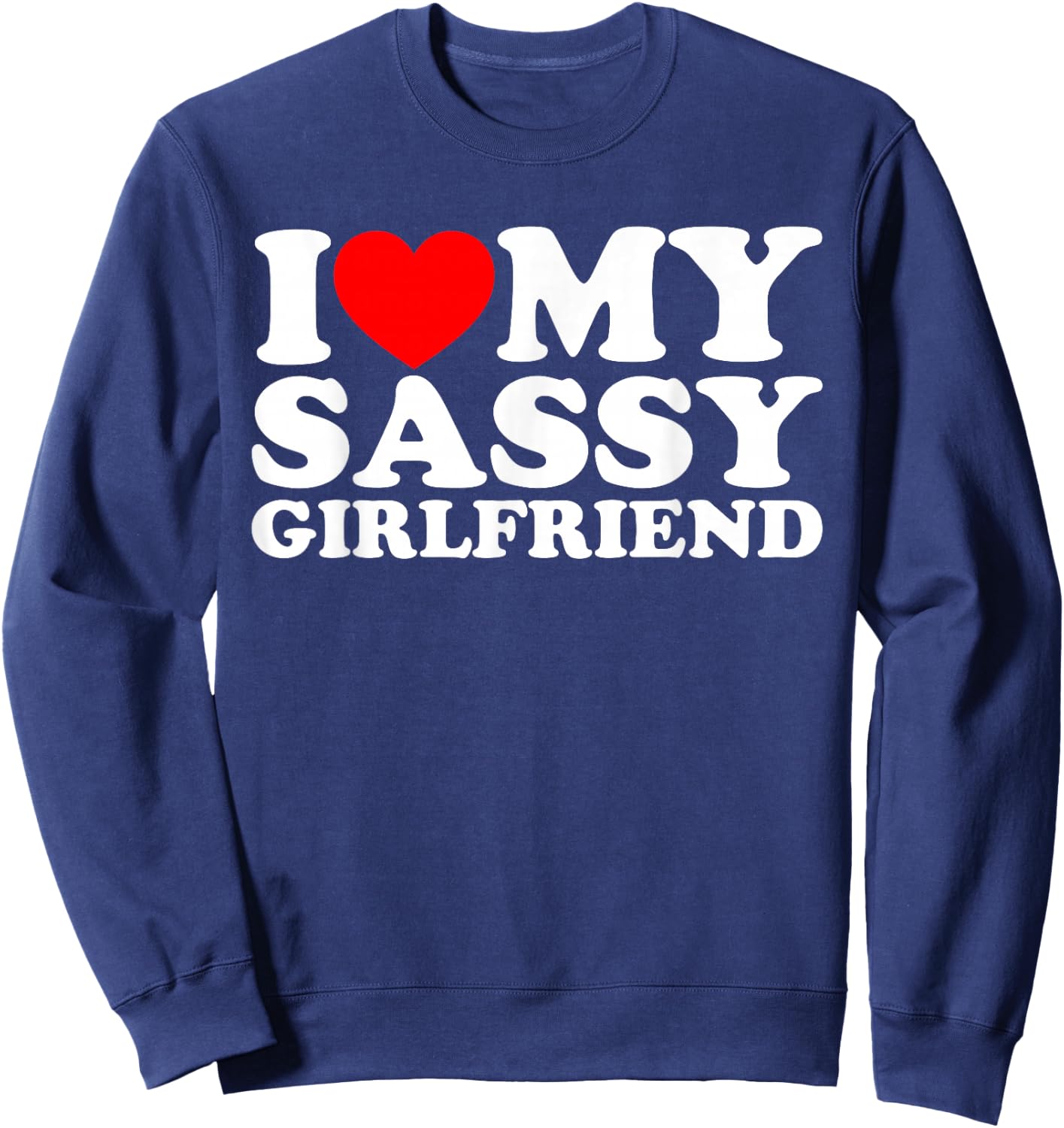 I Love My Sassy Girlfriend Sweatshirt - Sweatshirt | Navy