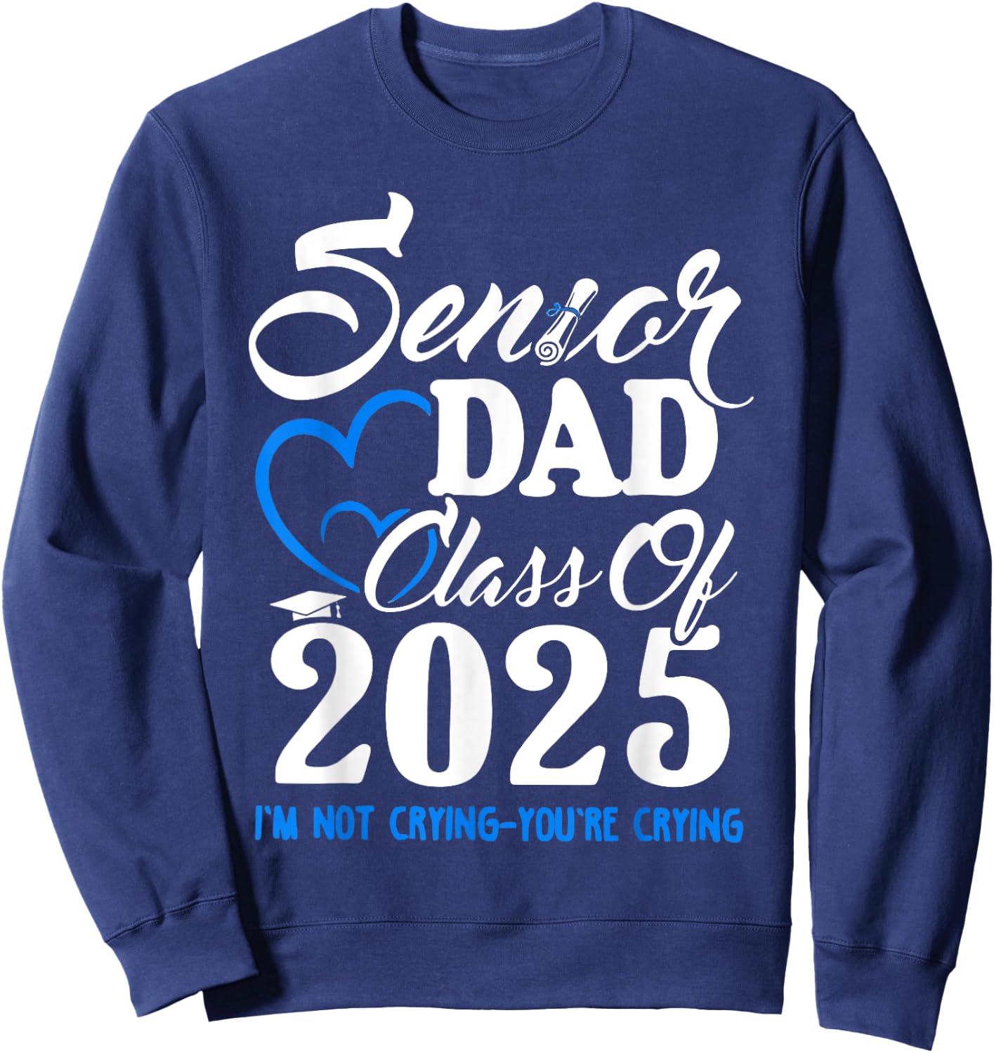 Senior Dad Class Of 2025 I'm Not Crying You're Crying Sweatshirt - Sweatshirt | Navy