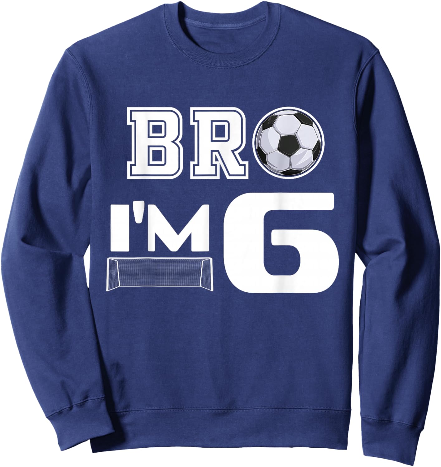 Bro Im 6 Year Old Boy Birthday or Girl 6th Birthday Party Sweatshirt - Sweatshirt | Navy