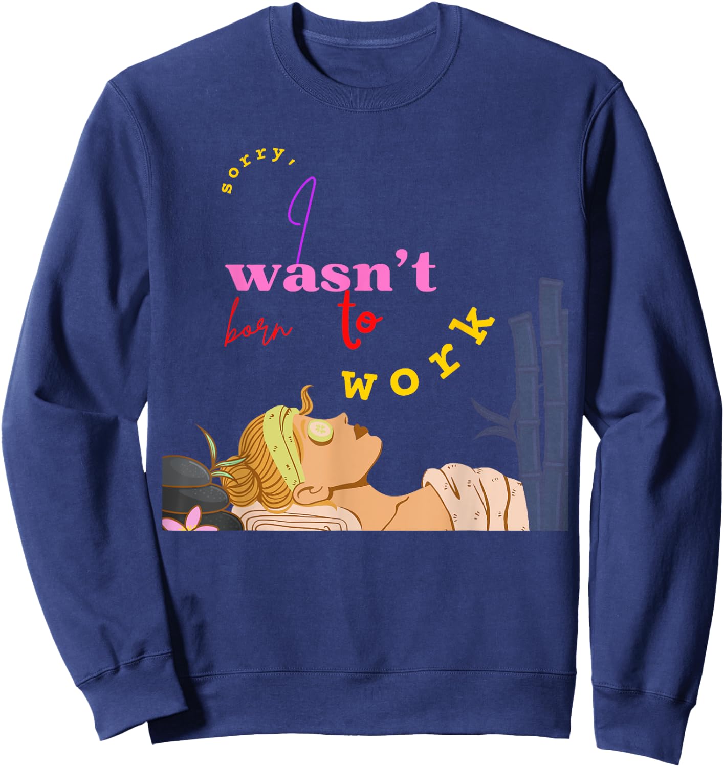 Sorry I Wasn't Born To Work School Grumpy Coworker Soft Life Sweatshirt - Sweatshirt | Navy