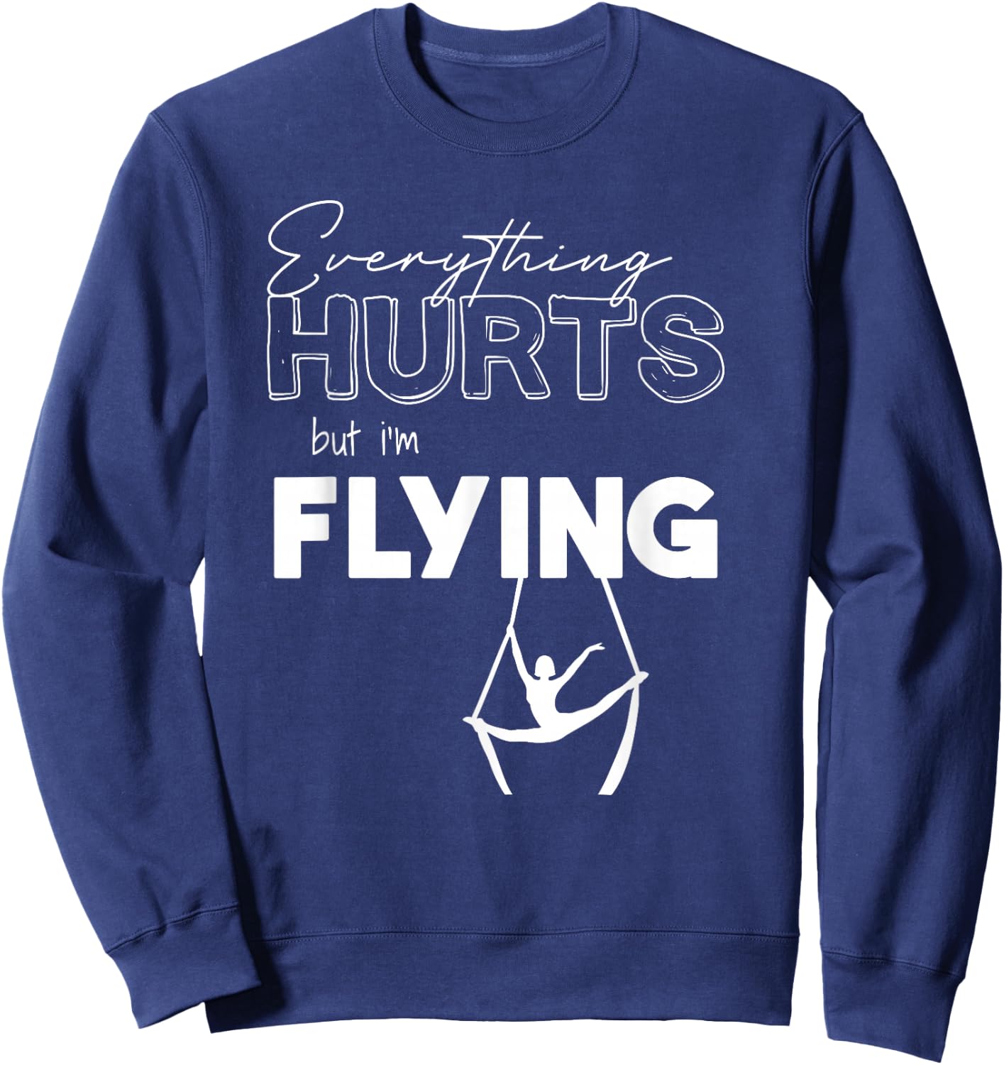 Everything Hurts But I’m Flying Aerial Lyra, Silks, Hoop Sweatshirt - Sweatshirt | Navy