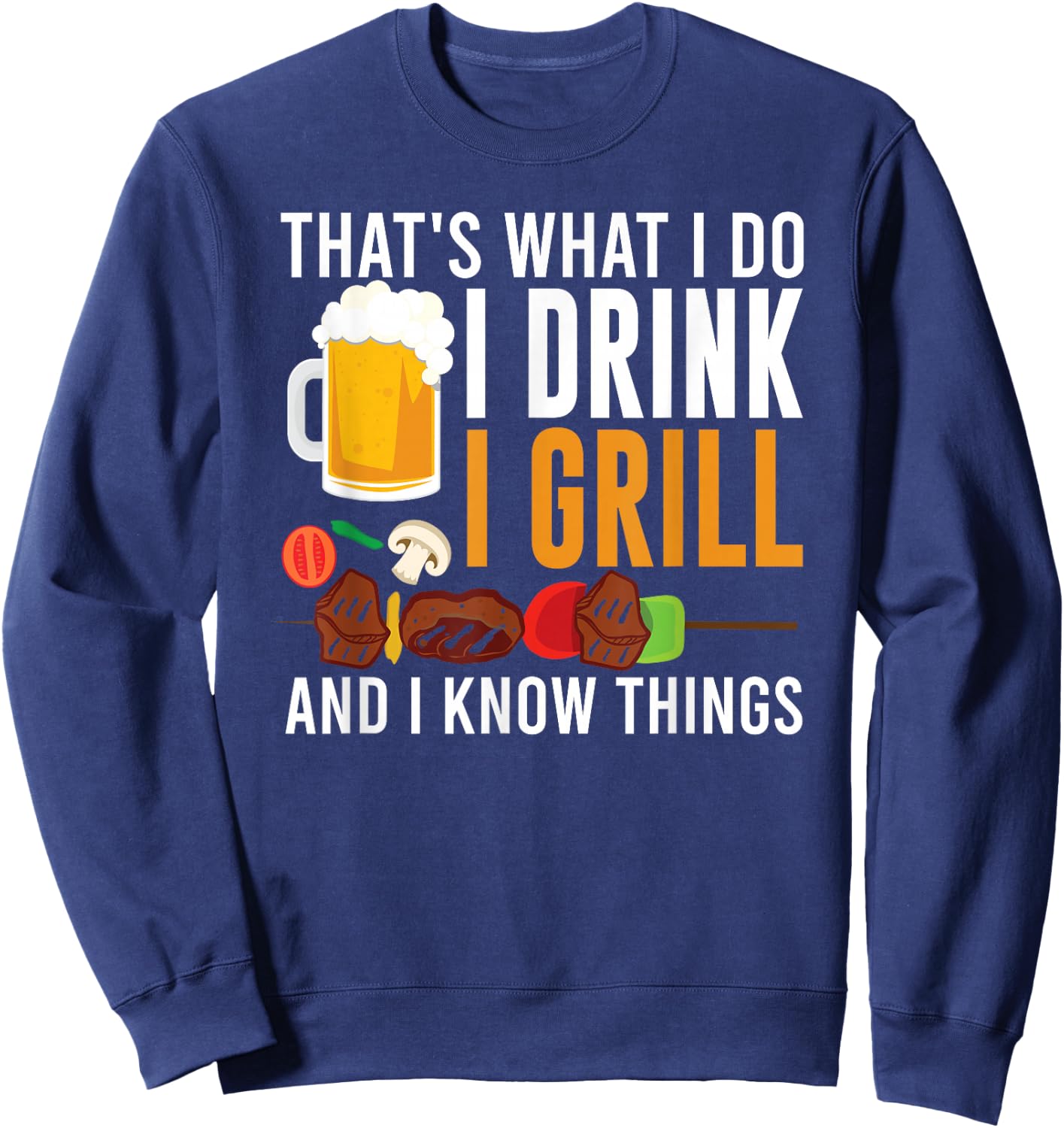 That's What I Do I Drink I Grill And I Know Things BBQ Sweatshirt - Sweatshirt | Navy