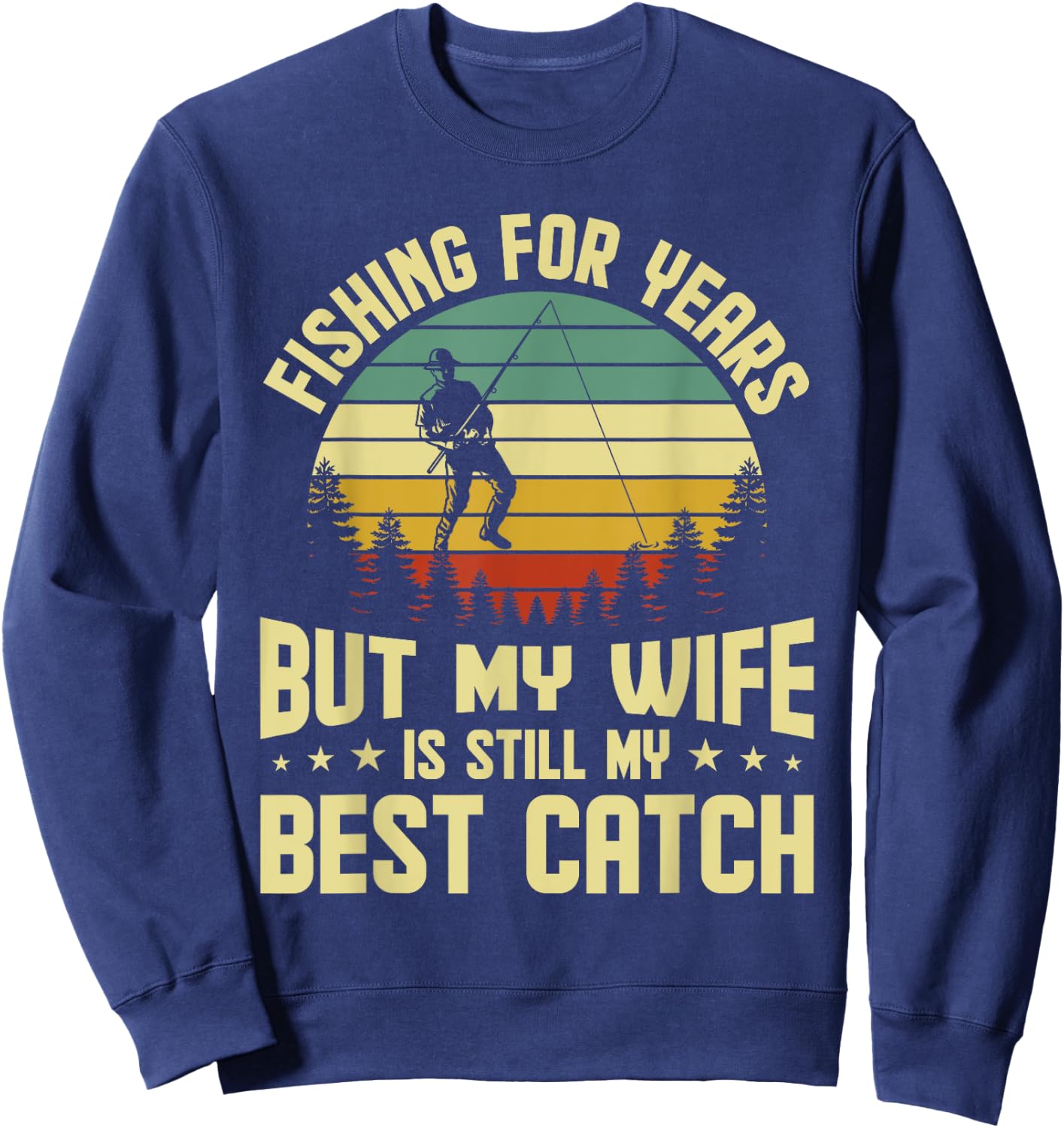 Husband Fishing For Years My Wife Is Still My Best Catch Sweatshirt - Sweatshirt | Navy