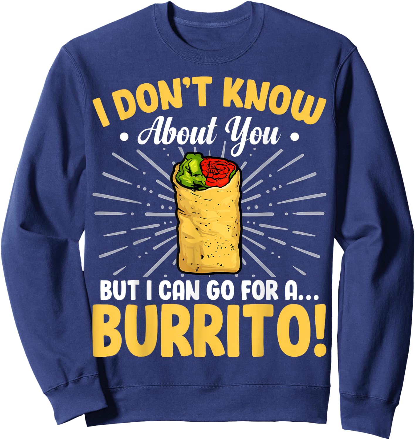 Funny I Don't Know About You but I Can Go for a Burrito Sweatshirt - Sweatshirt | Navy