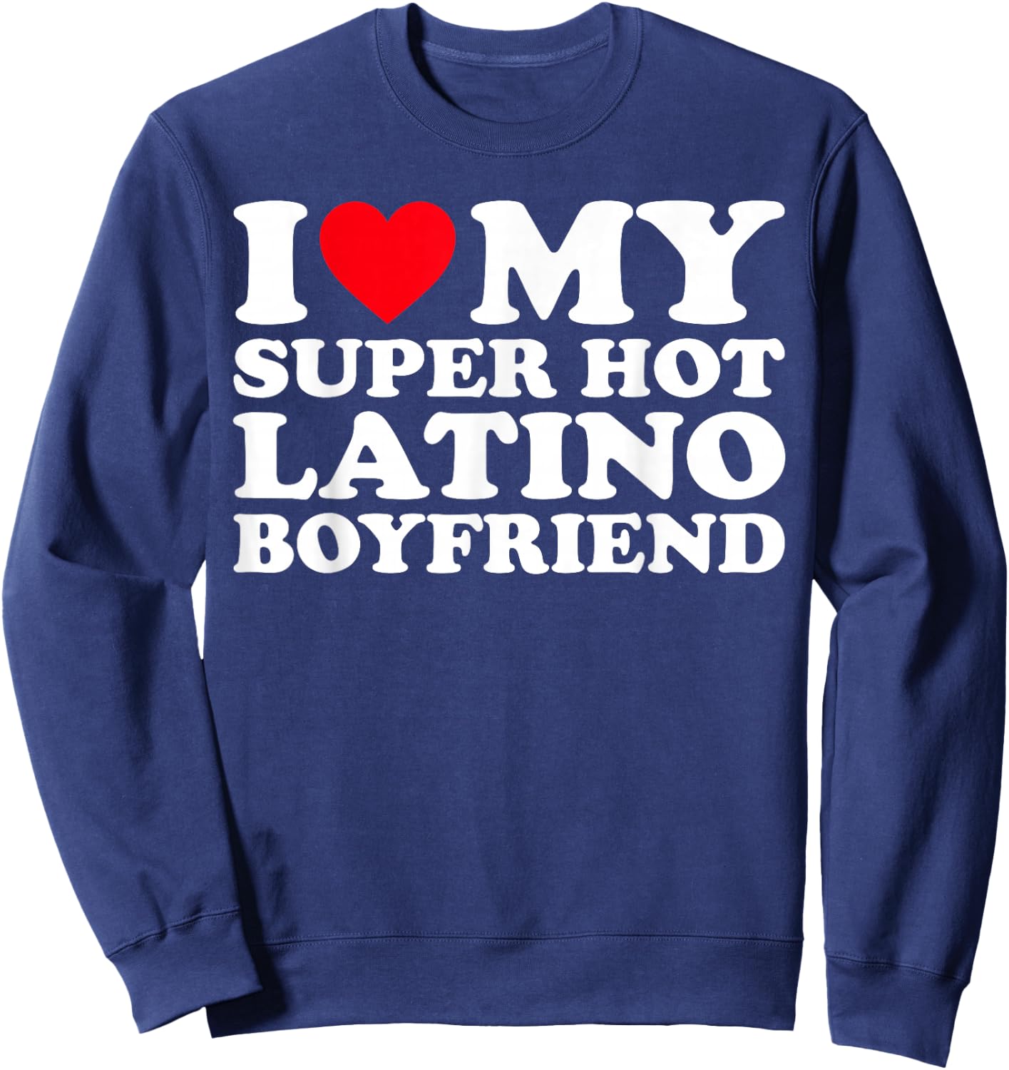 I Love My Super Hot Latino Boyfriend BF Sweatshirt - Sweatshirt | Navy