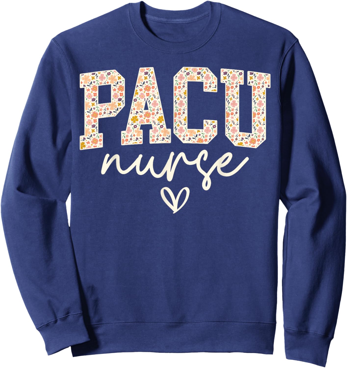 Floral PACU Nurse Appreciation, Post Anesthesia Care Unit Sweatshirt - Sweatshirt | Navy