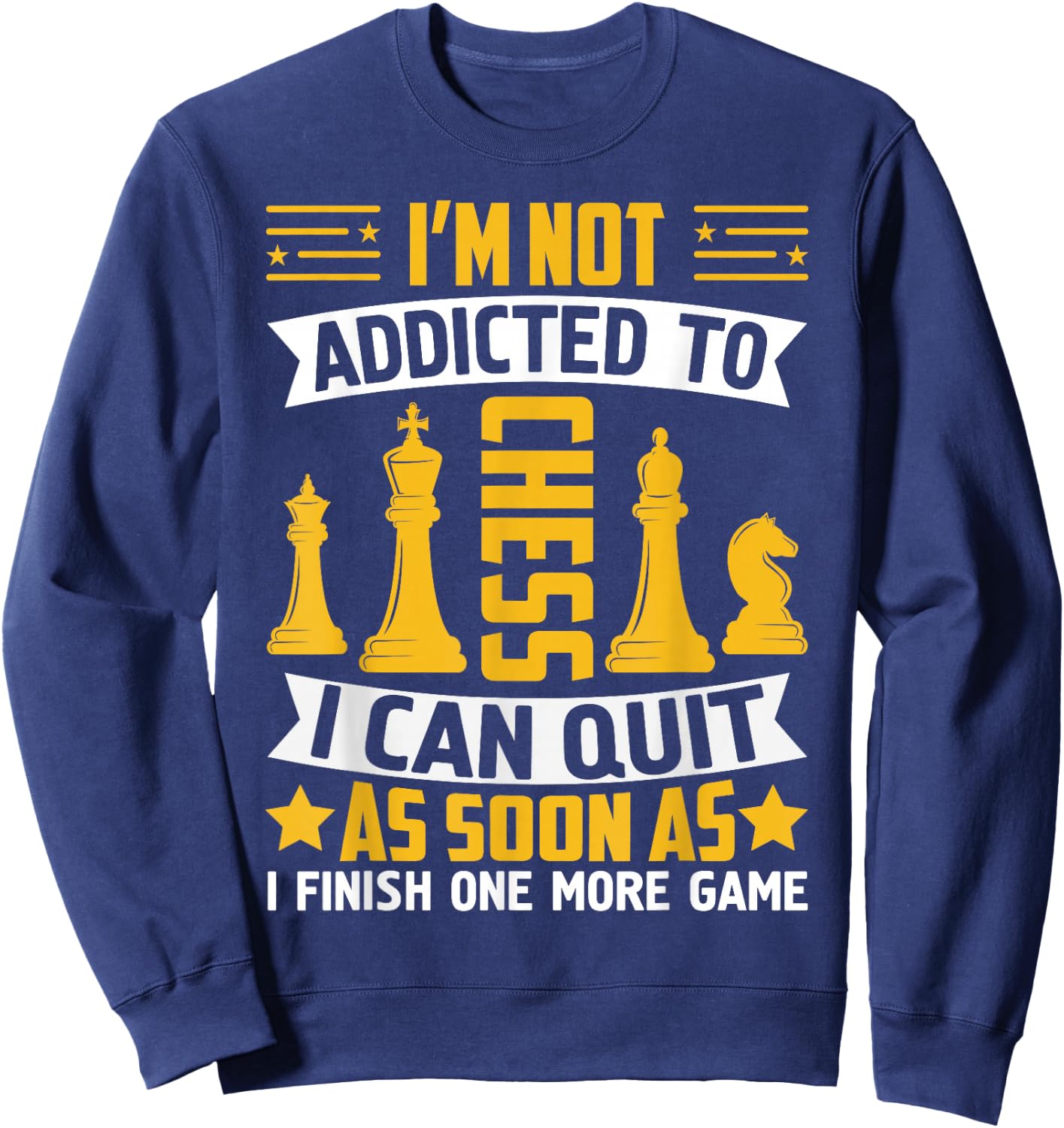 I'm Not Addicted To Chess I Can Quit As Soon As I Finish One Sweatshirt - Sweatshirt | Navy