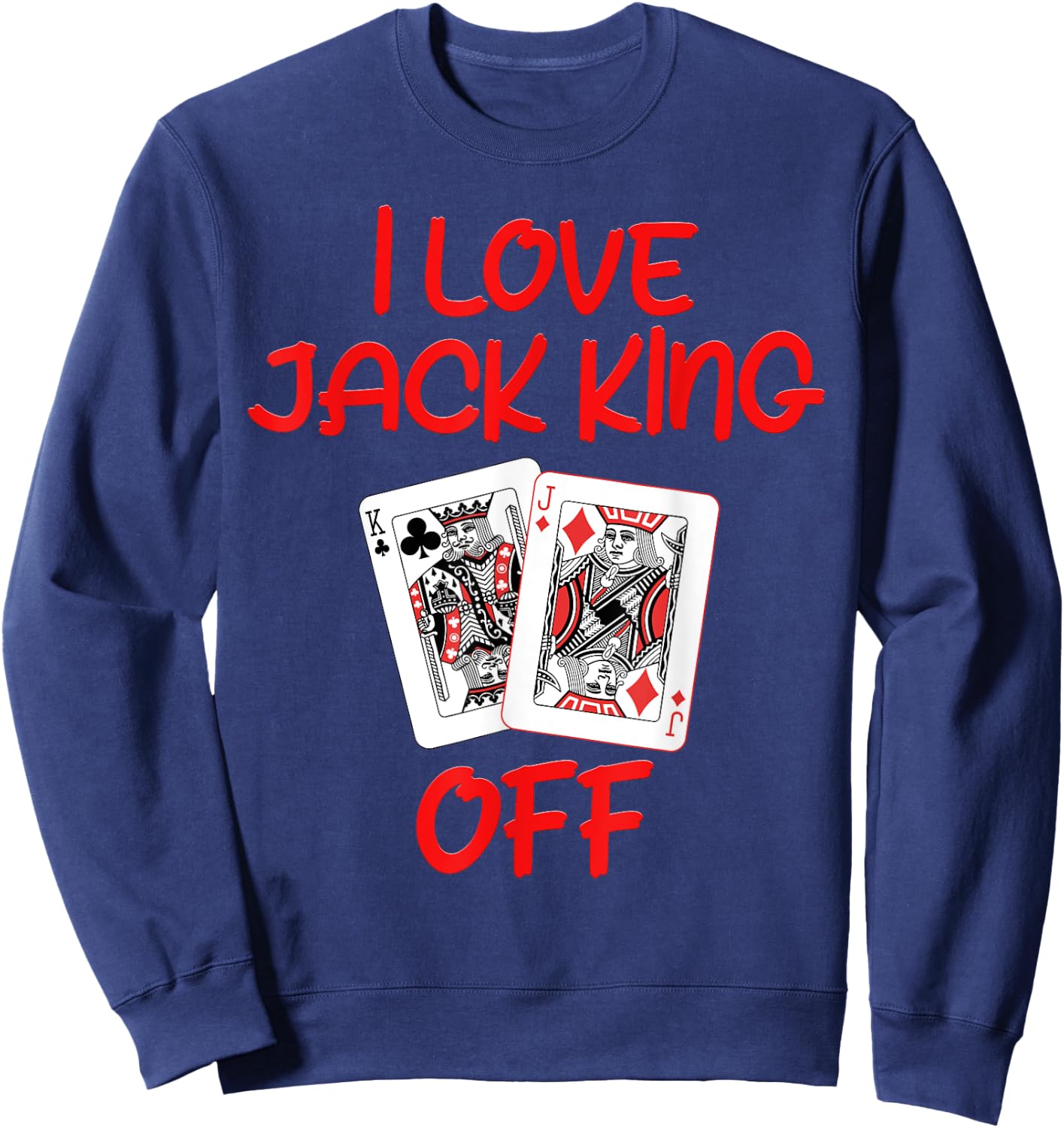 Poker Player I LOVE JACK KING OFF Funny Poker Tournament Sweatshirt - Sweatshirt | Navy
