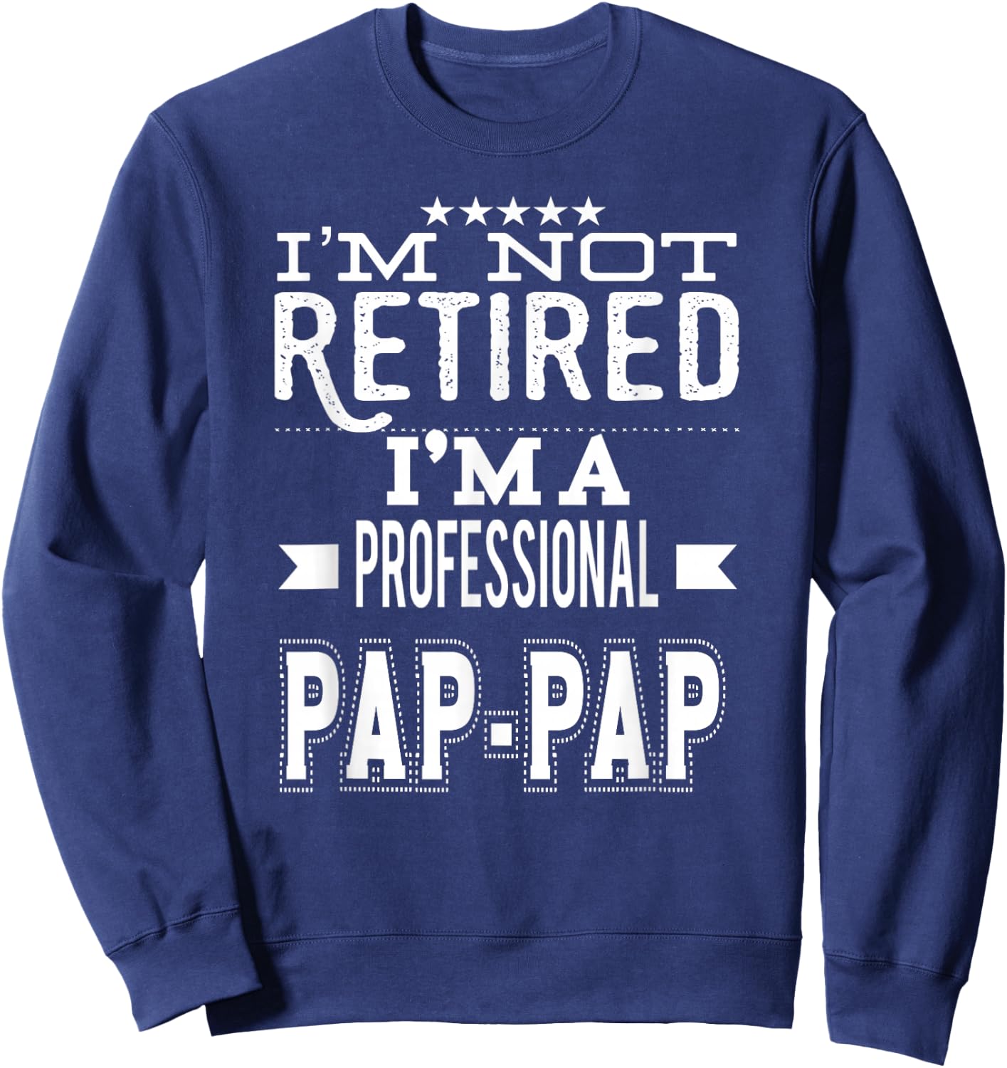 I'm Not Retired I'm A Professional Pap-Pap Special Grandpa Sweatshirt - Sweatshirt | Navy