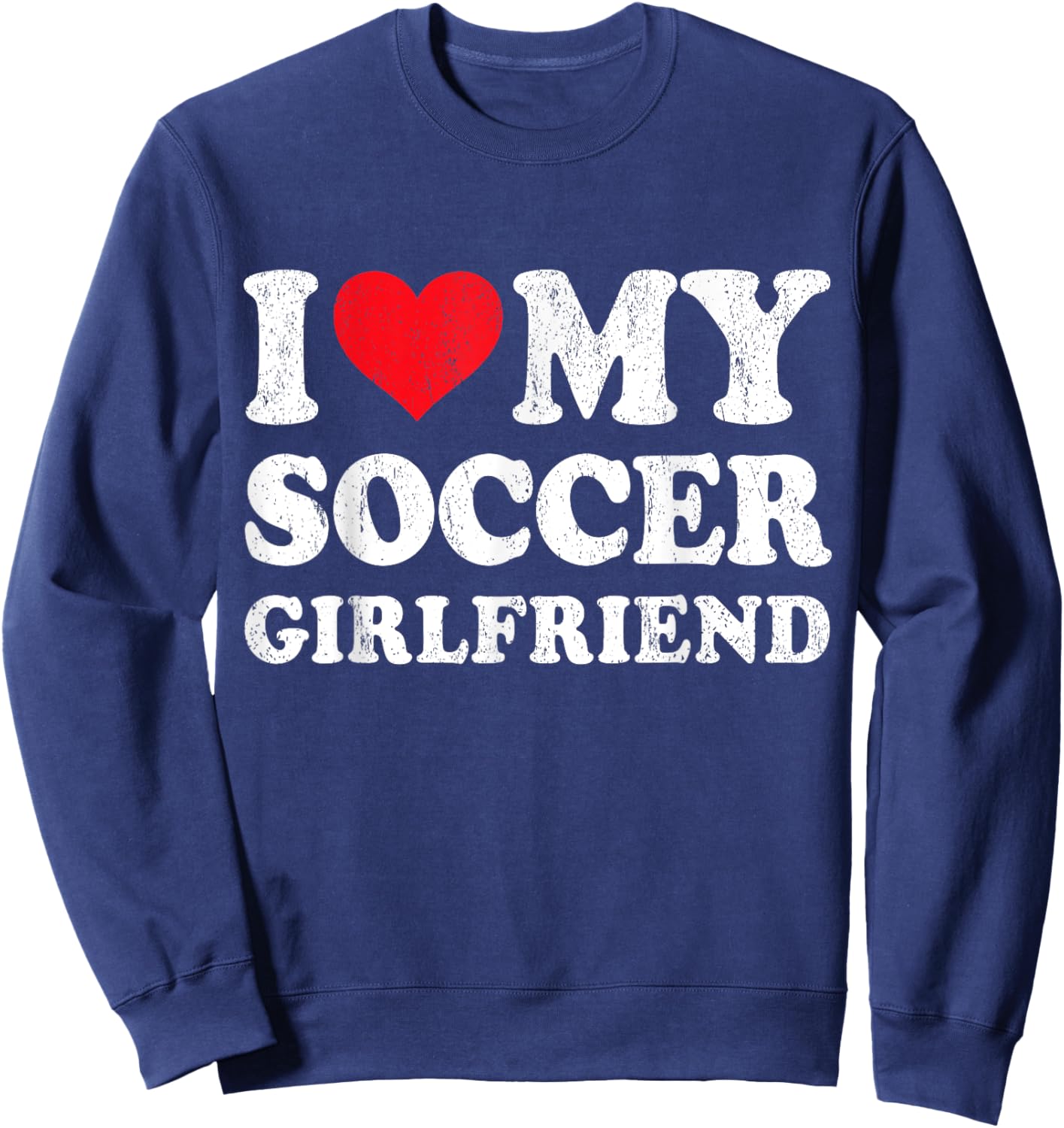 I Love My Soccer Girlfriend Funny Boyfriend Valentines Sweatshirt - Sweatshirt | Navy