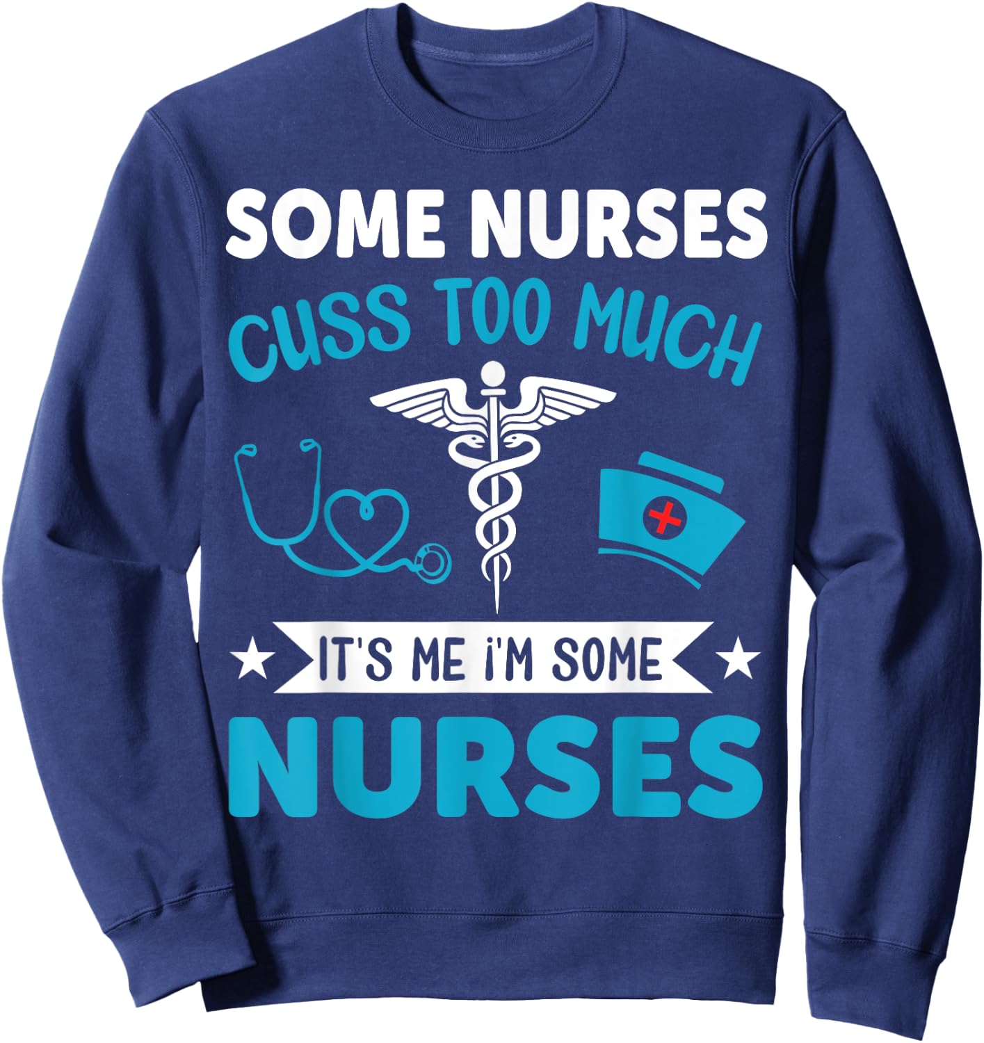 Some Nurses Cuss Too Much It's Me I'm Some Nurses Sweatshirt - Sweatshirt | Navy