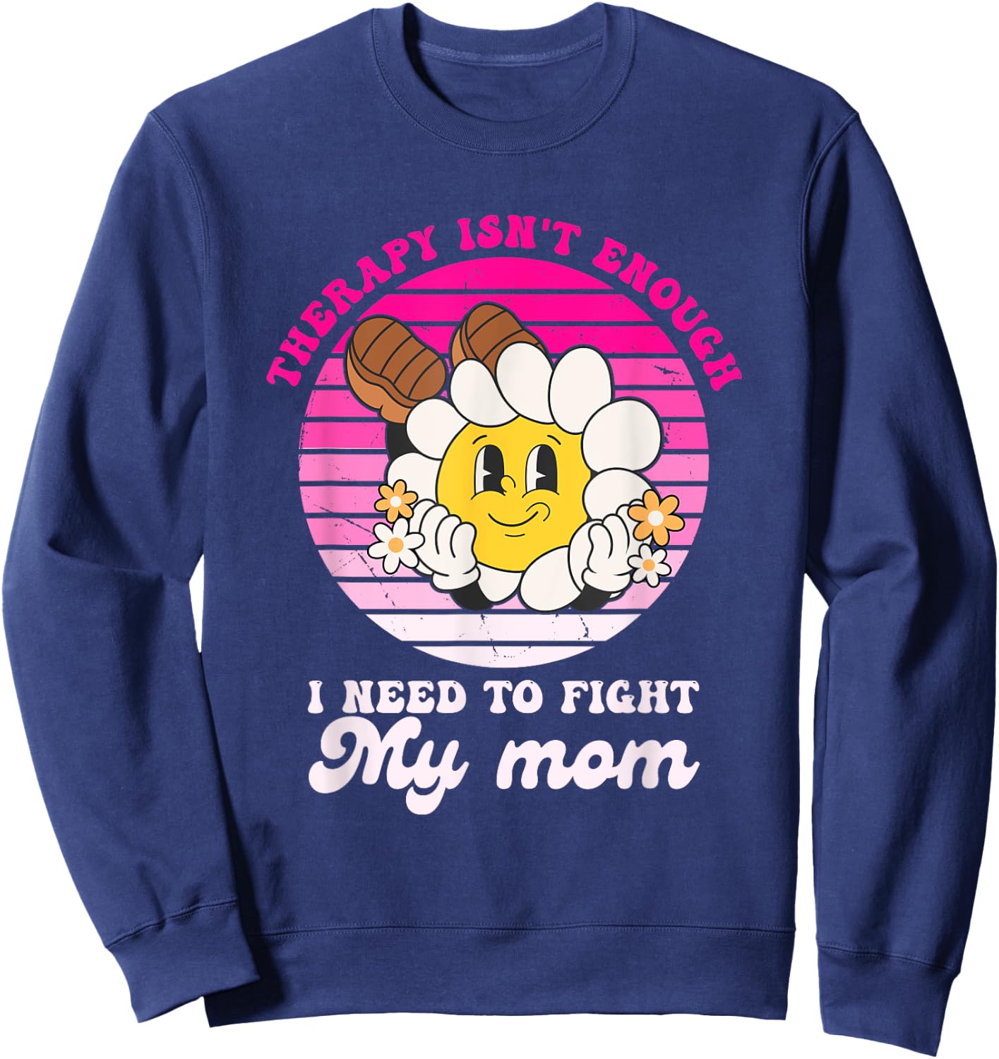 Therapy Isnt Enough I Need to Fight My Mom Groovy Sweatshirt - Sweatshirt | Navy