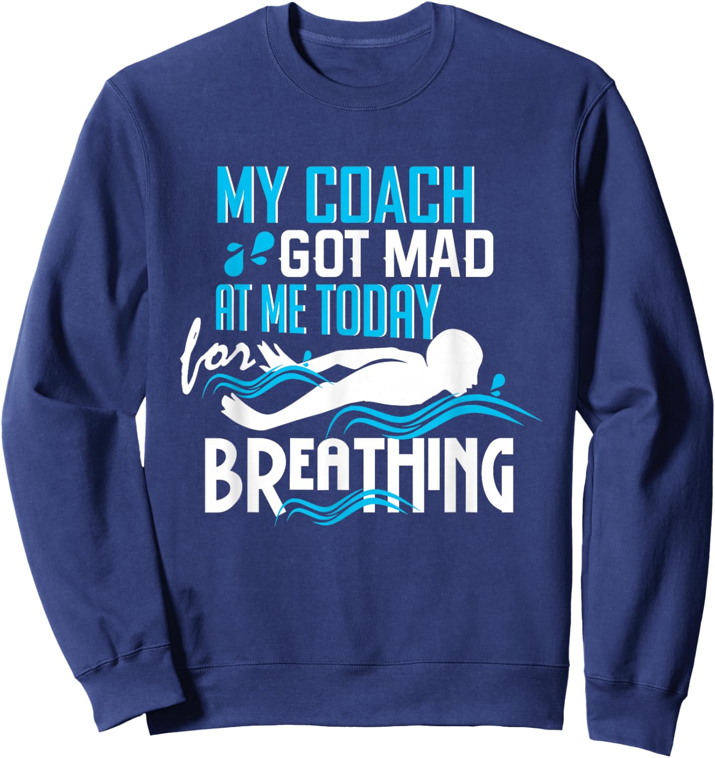 Coach Got Mad At Me Breathing - Funny Swim Team Sweatshirt - Sweatshirt | Navy