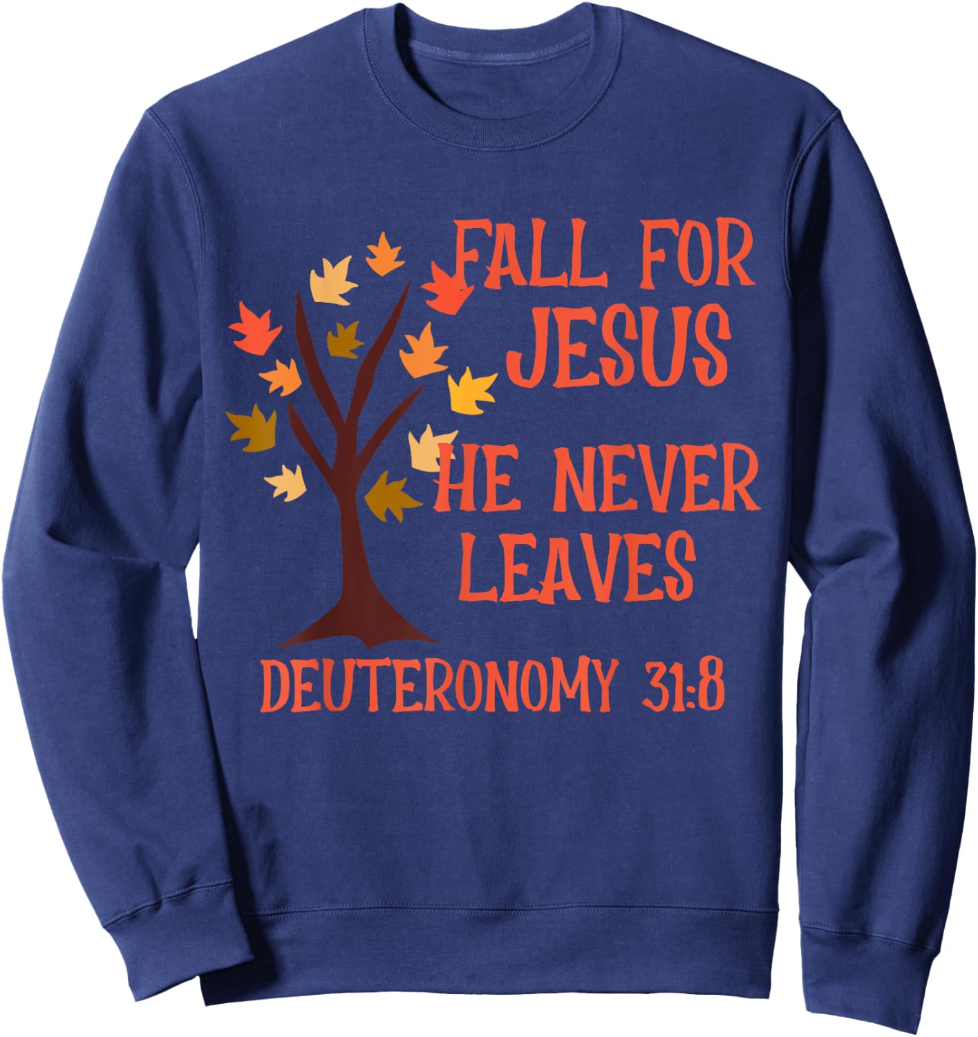 Fall For Jesus He Never Leaves Scripture Deuteronomy 31:8 Sweatshirt - Sweatshirt | Navy