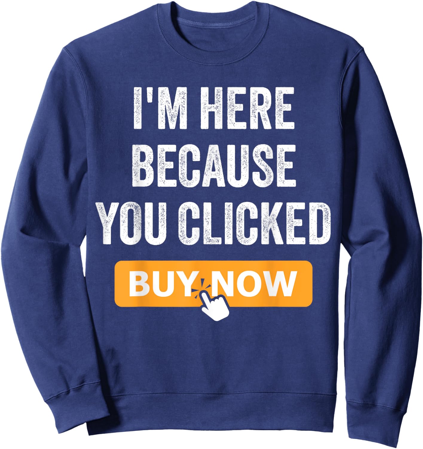 I'm Here Because You Clicked Buy Now Delivery Driver Funny Sweatshirt - Sweatshirt | Navy