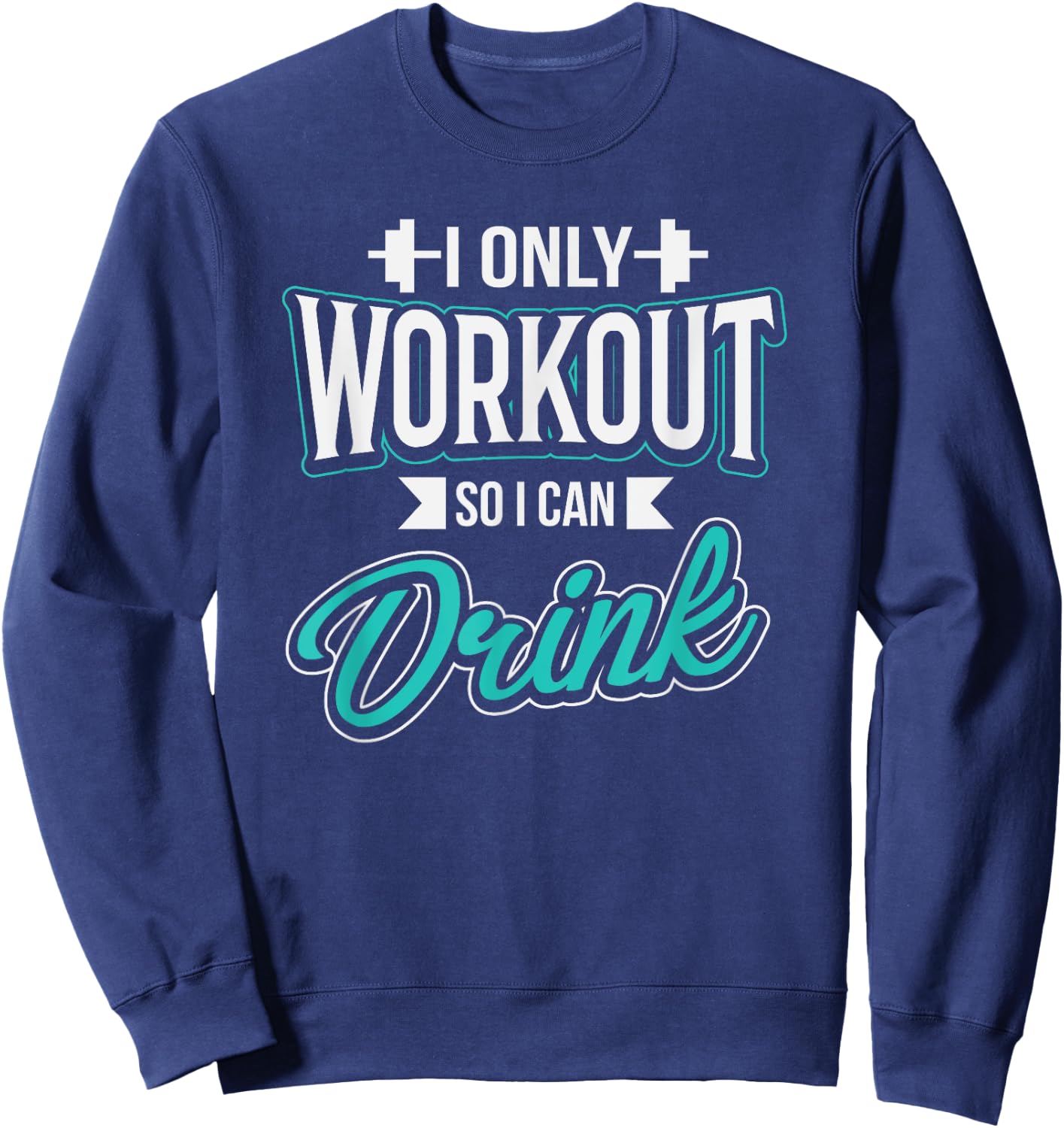 I Only Workout So I Can Drink Funny Fitness Workout Sweatshirt - Sweatshirt | Navy