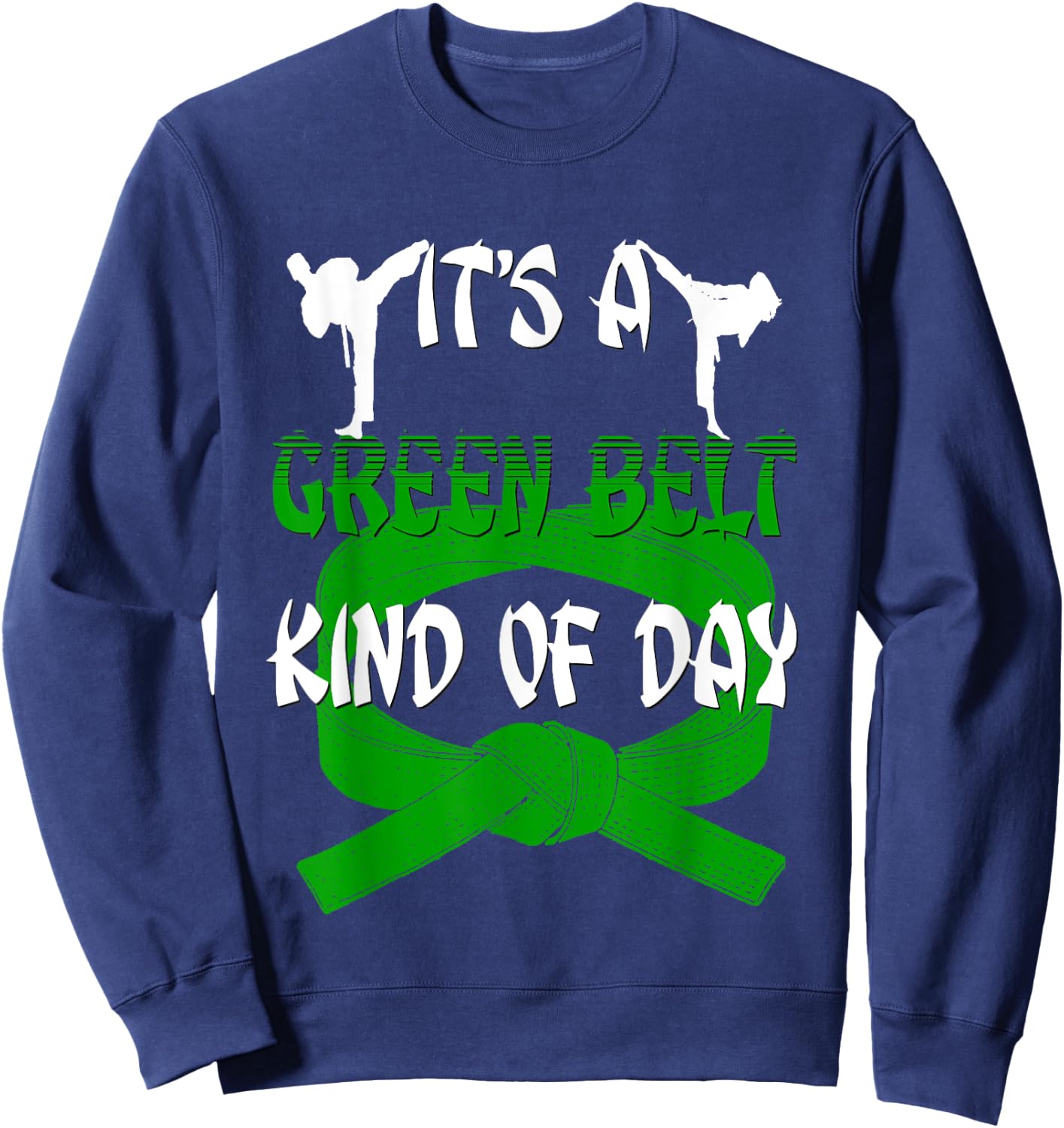 Funny Taekwondo Shirt Karate Its A Green Belt Kind Of Day Sweatshirt - Sweatshirt | Navy