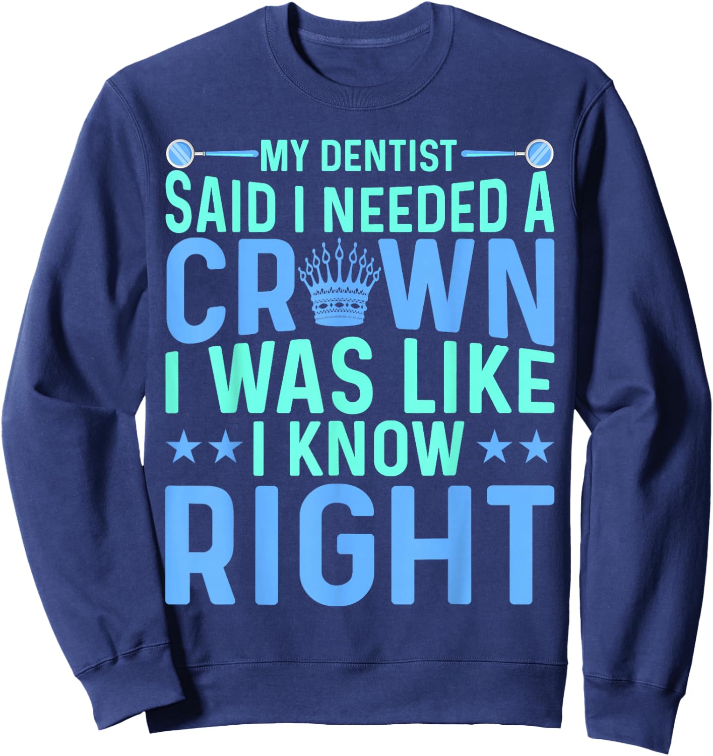 My Dentist Said I Needed a Crown Oral Dental Surgeons Women Sweatshirt - Sweatshirt | Navy