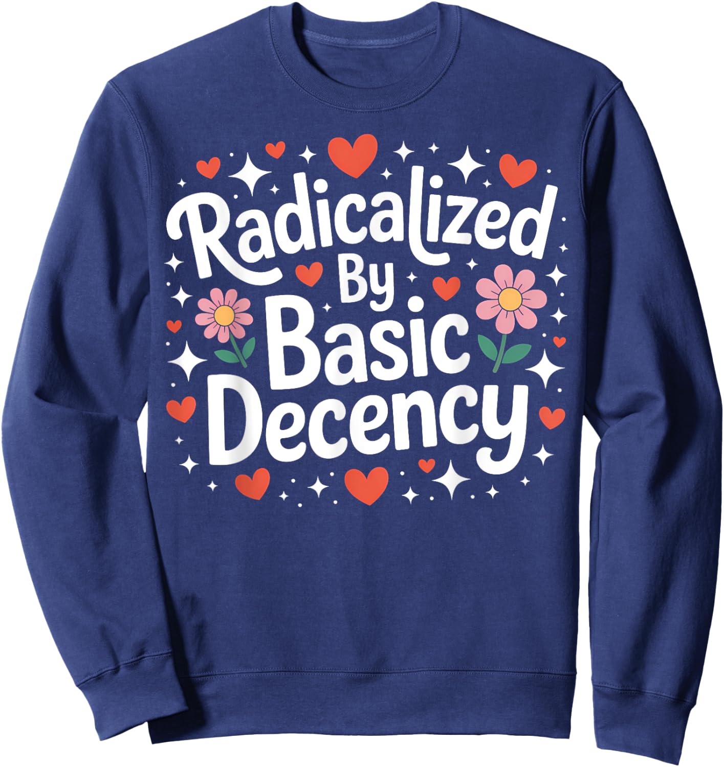 Radicalized by Basic Decency Cute Progressive Democratic Sweatshirt - Sweatshirt | Navy